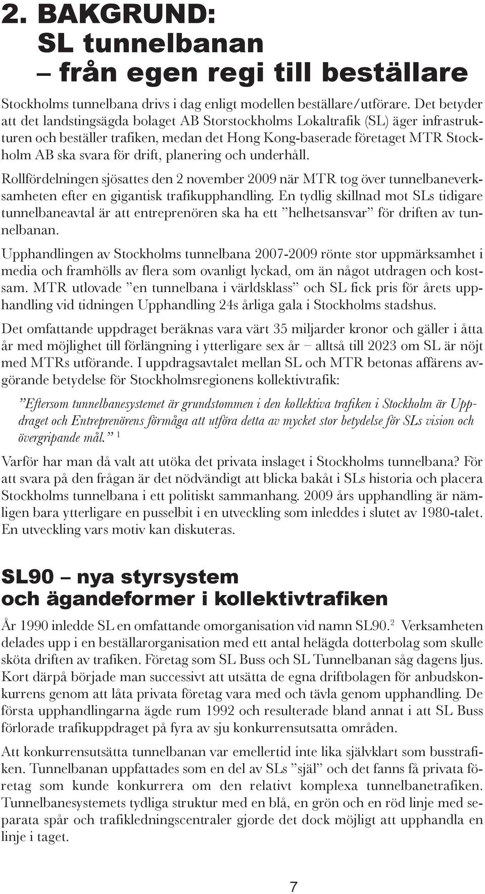 planering och underhåll. Rollfördelningen sjösattes den 2 november 2009 när MTR tog över tunnelbaneverksamheten efter en gigantisk trafikupphandling.