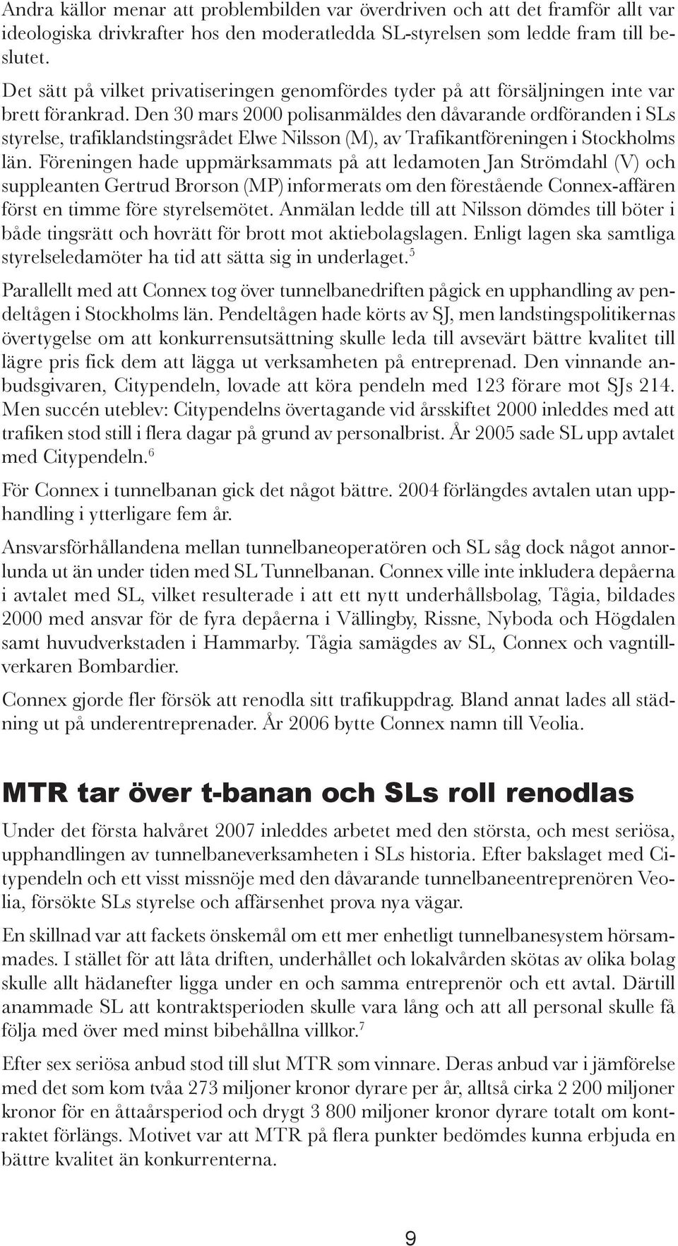 Den 30 mars 2000 polisanmäldes den dåvarande ordföranden i SLs styrelse, trafiklandstingsrådet Elwe Nilsson (M), av Trafikantföreningen i Stockholms län.