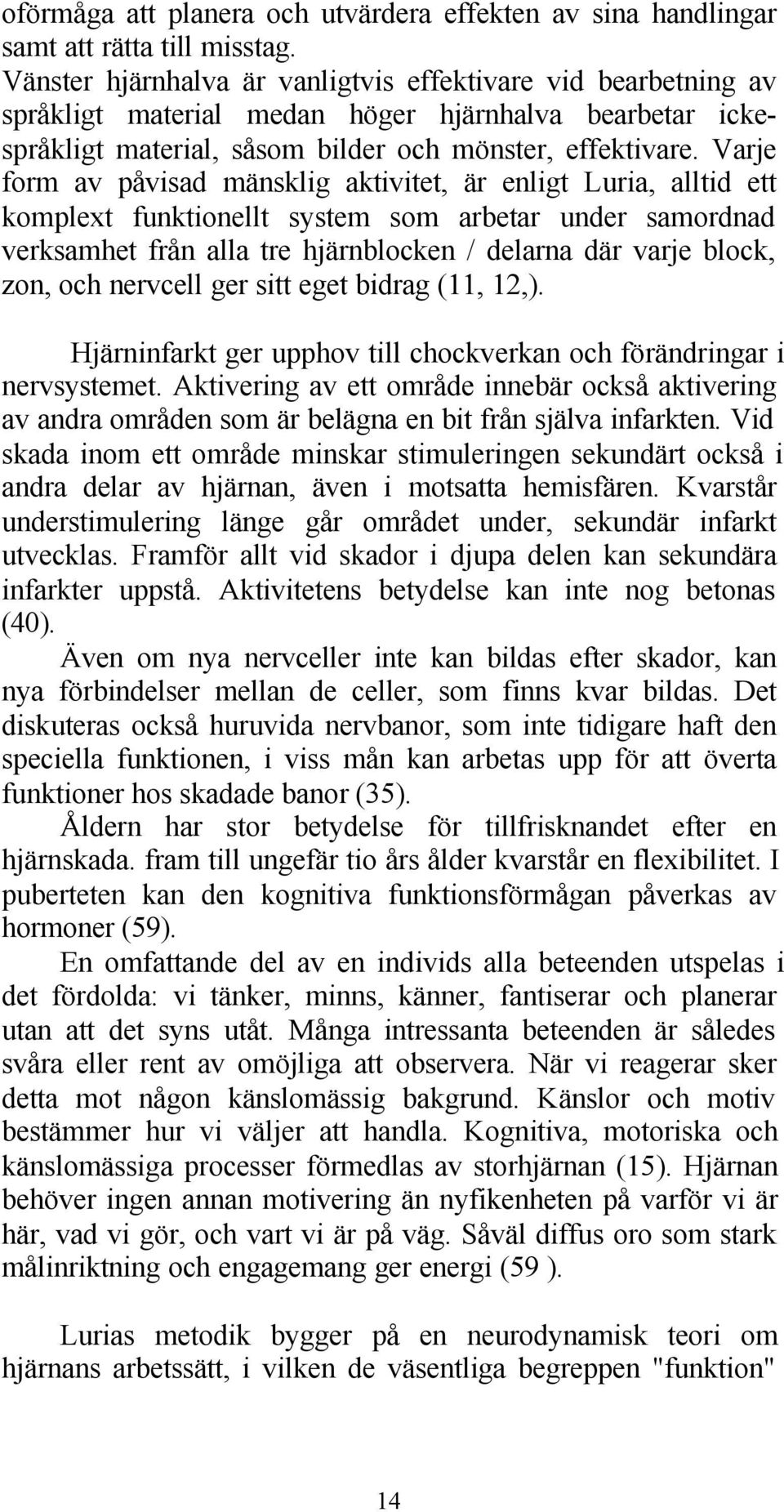 Varje form av påvisad mänsklig aktivitet, är enligt Luria, alltid ett komplext funktionellt system som arbetar under samordnad verksamhet från alla tre hjärnblocken / delarna där varje block, zon,