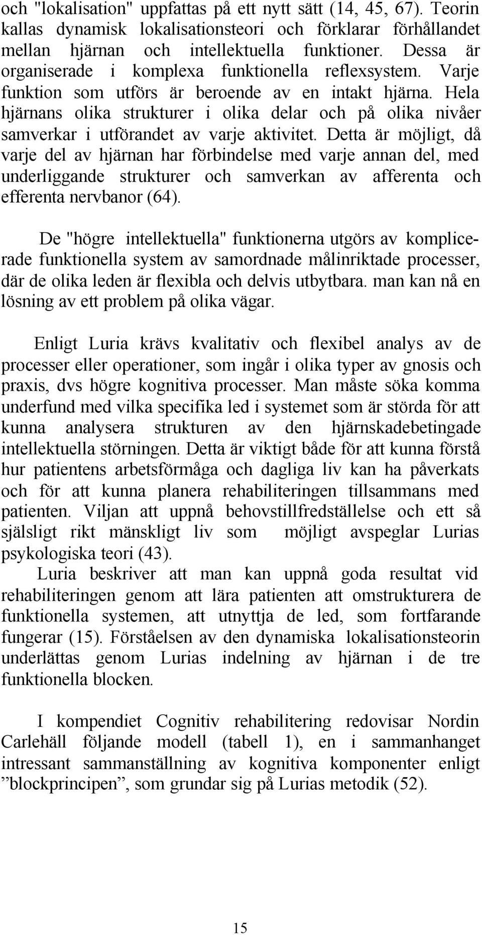 Hela hjärnans olika strukturer i olika delar och på olika nivåer samverkar i utförandet av varje aktivitet.