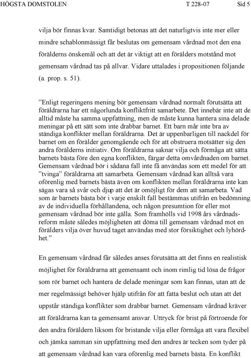 gemensam vårdnad tas på allvar. Vidare uttalades i propositionen följande (a. prop. s. 51).