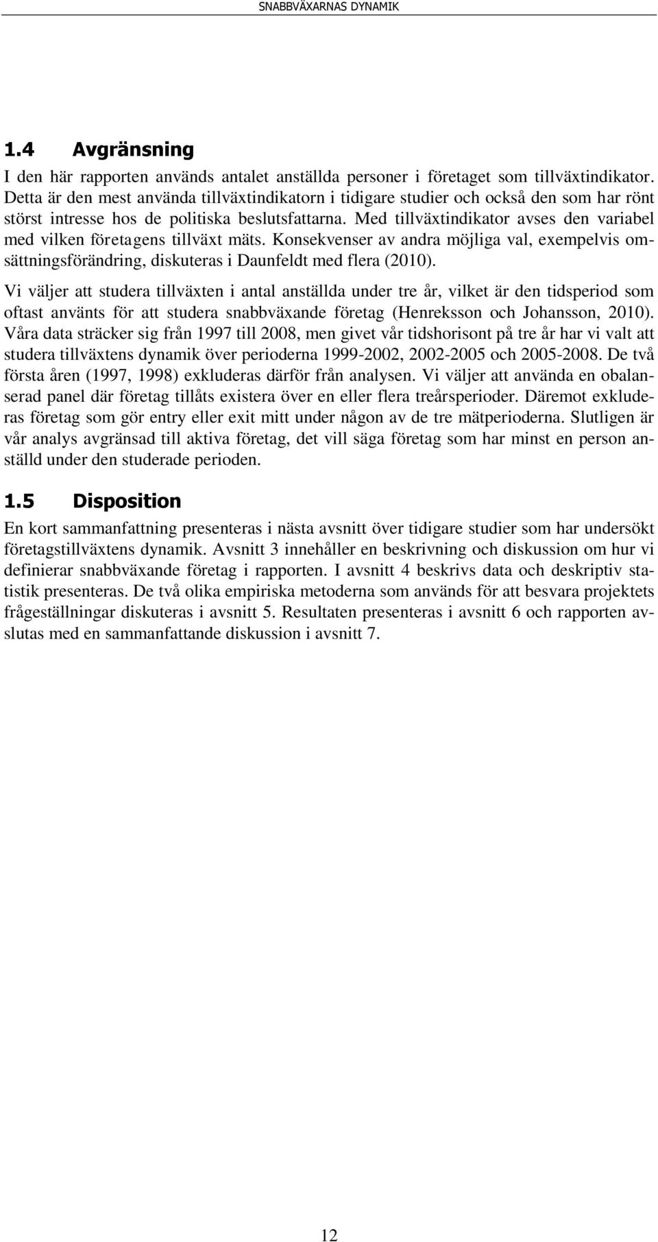 Med tillväxtindikator avses den variabel med vilken företagens tillväxt mäts. Konsekvenser av andra möjliga val, exempelvis omsättningsförändring, diskuteras i Daunfeldt med flera (2010).