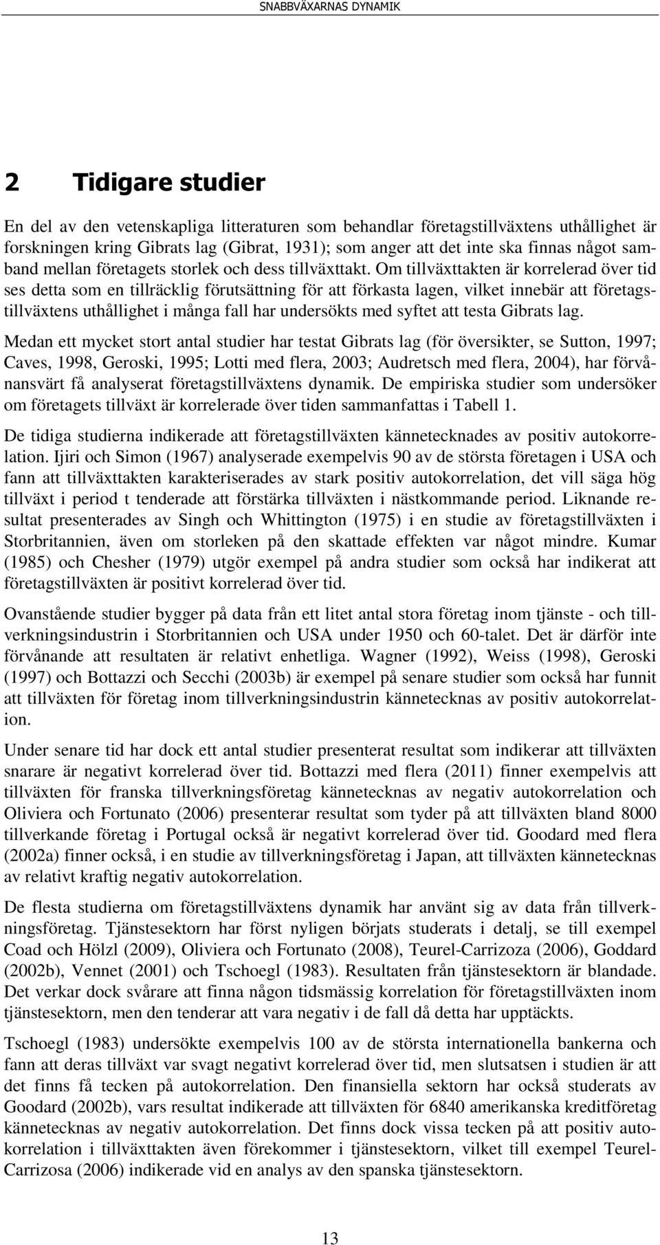 Om tillväxttakten är korrelerad över tid ses detta som en tillräcklig förutsättning för att förkasta lagen, vilket innebär att företagstillväxtens uthållighet i många fall har undersökts med syftet