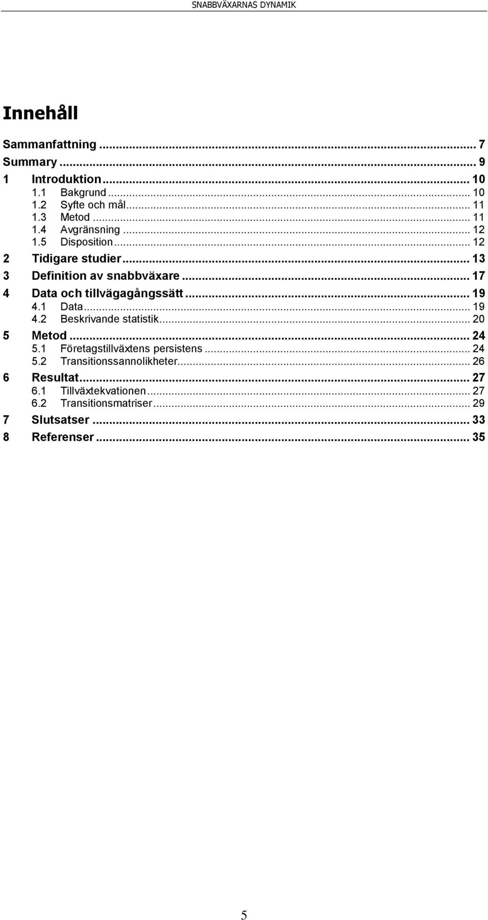 1 Data... 19 4.2 Beskrivande statistik... 20 5 Metod... 24 5.1 Företagstillväxtens persistens... 24 5.2 Transitionssannolikheter.