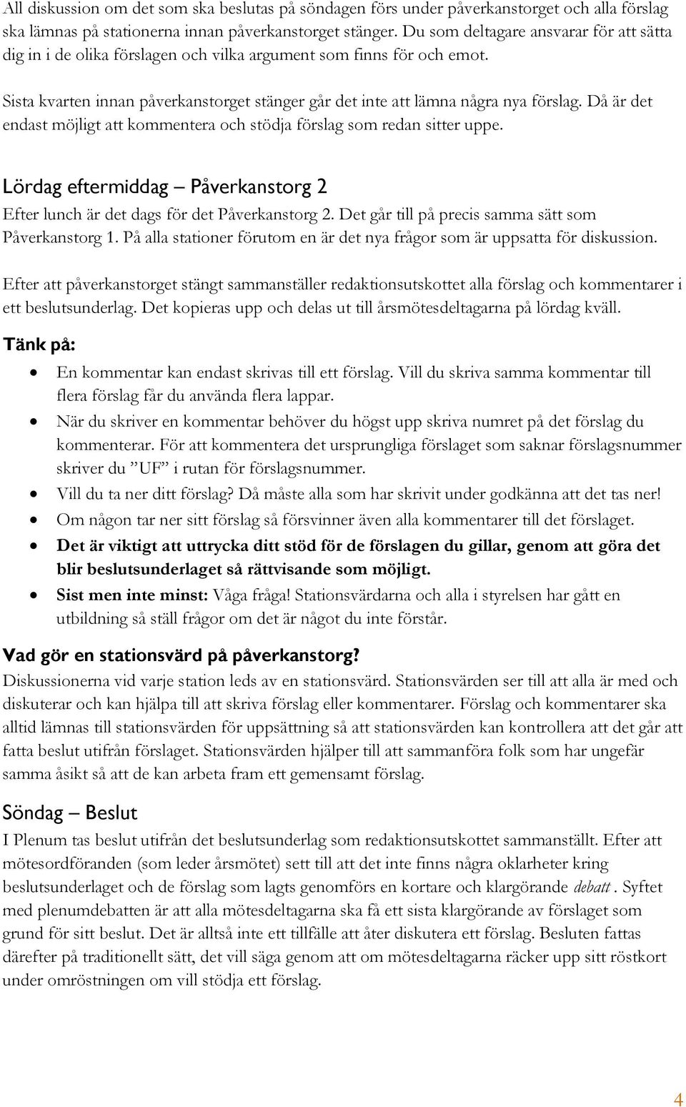 Då är det endast möjligt att kommentera och stödja förslag som redan sitter uppe. Lördag eftermiddag Påverkanstorg 2 Efter lunch är det dags för det Påverkanstorg 2.