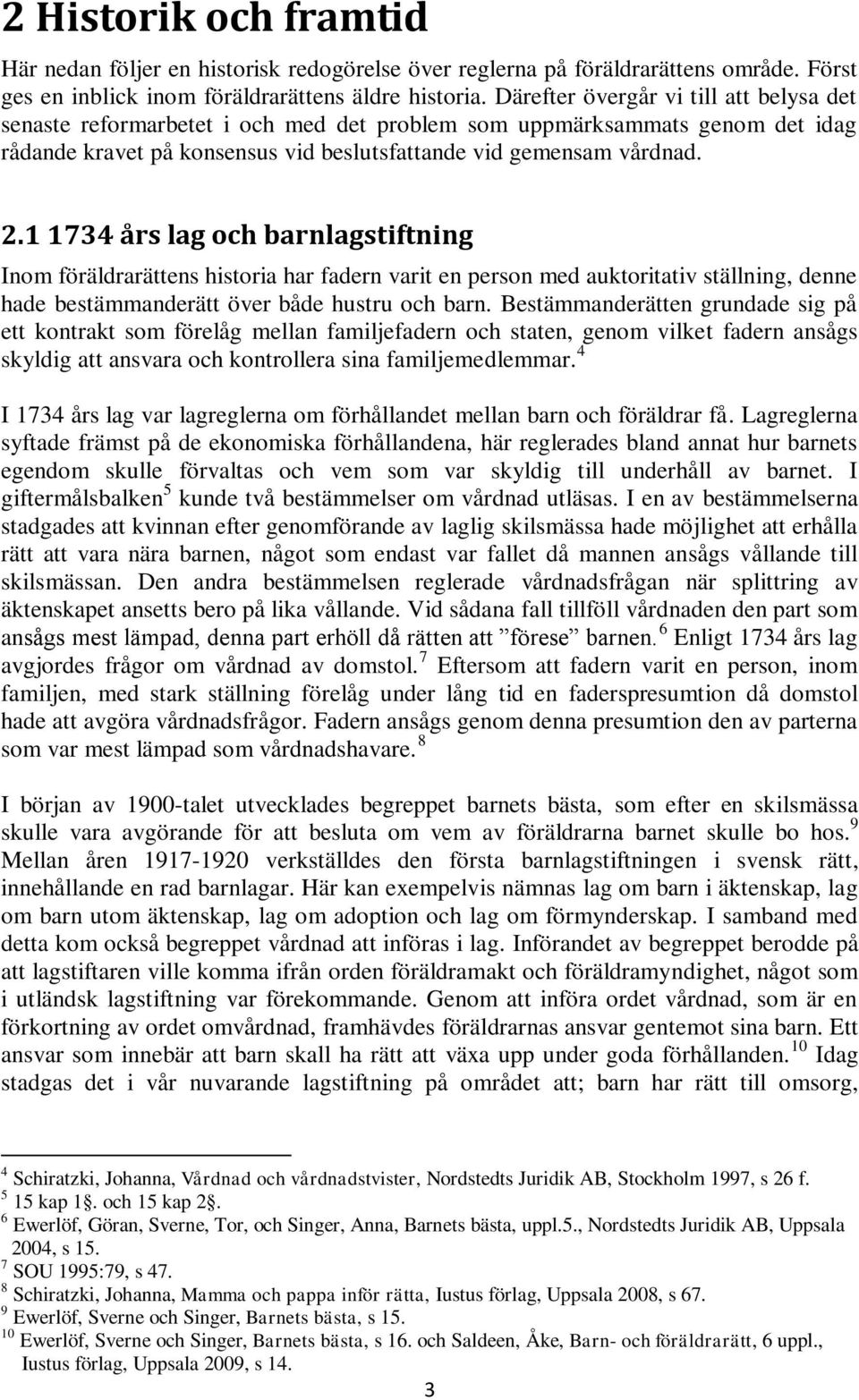 1 1734 års lag och barnlagstiftning Inom föräldrarättens historia har fadern varit en person med auktoritativ ställning, denne hade bestämmanderätt över både hustru och barn.