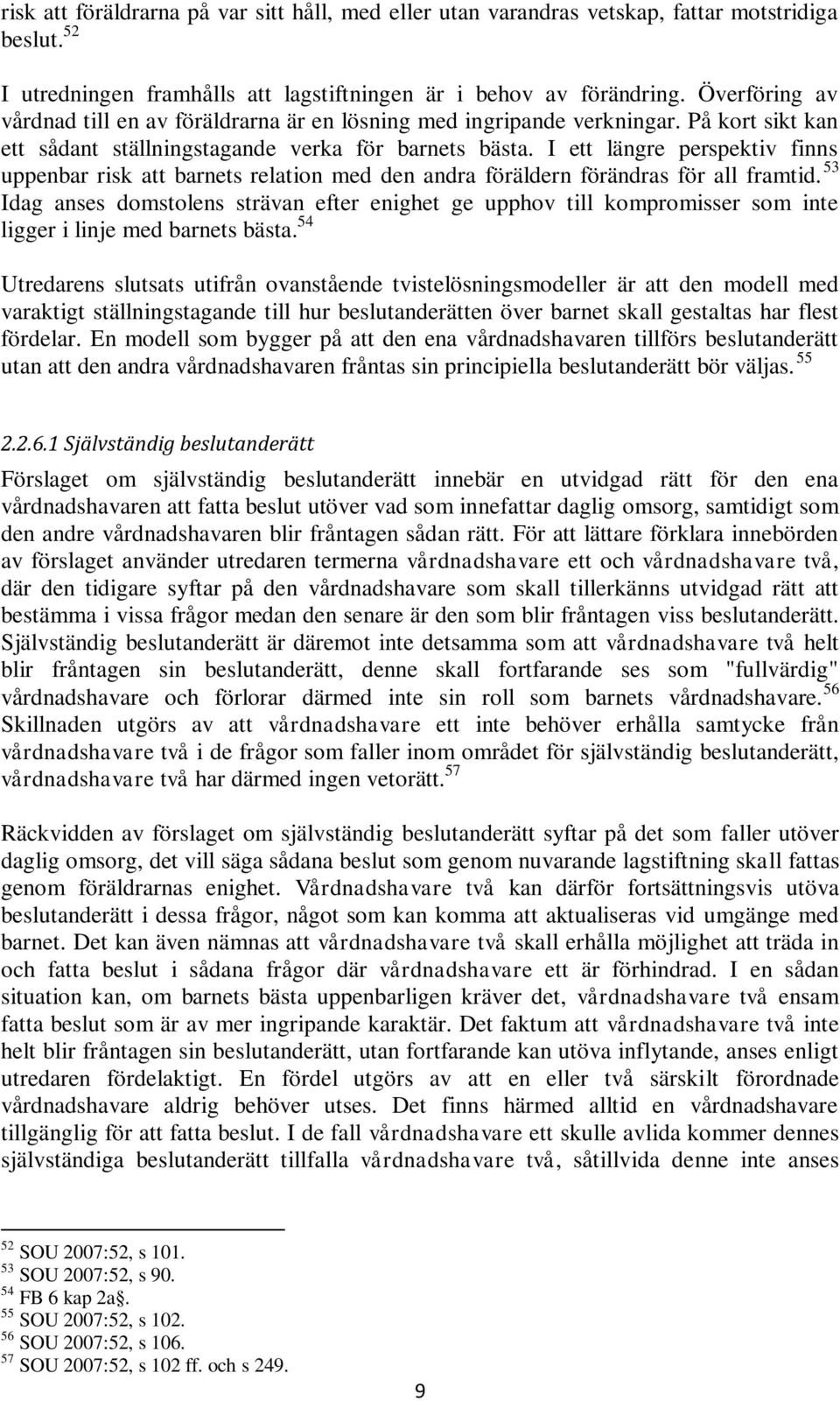 I ett längre perspektiv finns uppenbar risk att barnets relation med den andra föräldern förändras för all framtid.