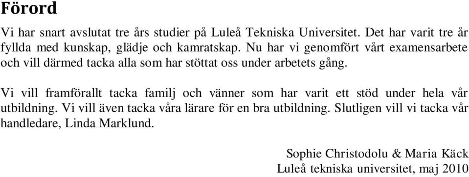 Nu har vi genomfört vårt examensarbete och vill därmed tacka alla som har stöttat oss under arbetets gång.