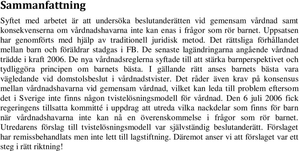 De nya vårdnadsreglerna syftade till att stärka barnperspektivet och tydliggöra principen om barnets bästa. I gällande rätt anses barnets bästa vara vägledande vid domstolsbeslut i vårdnadstvister.