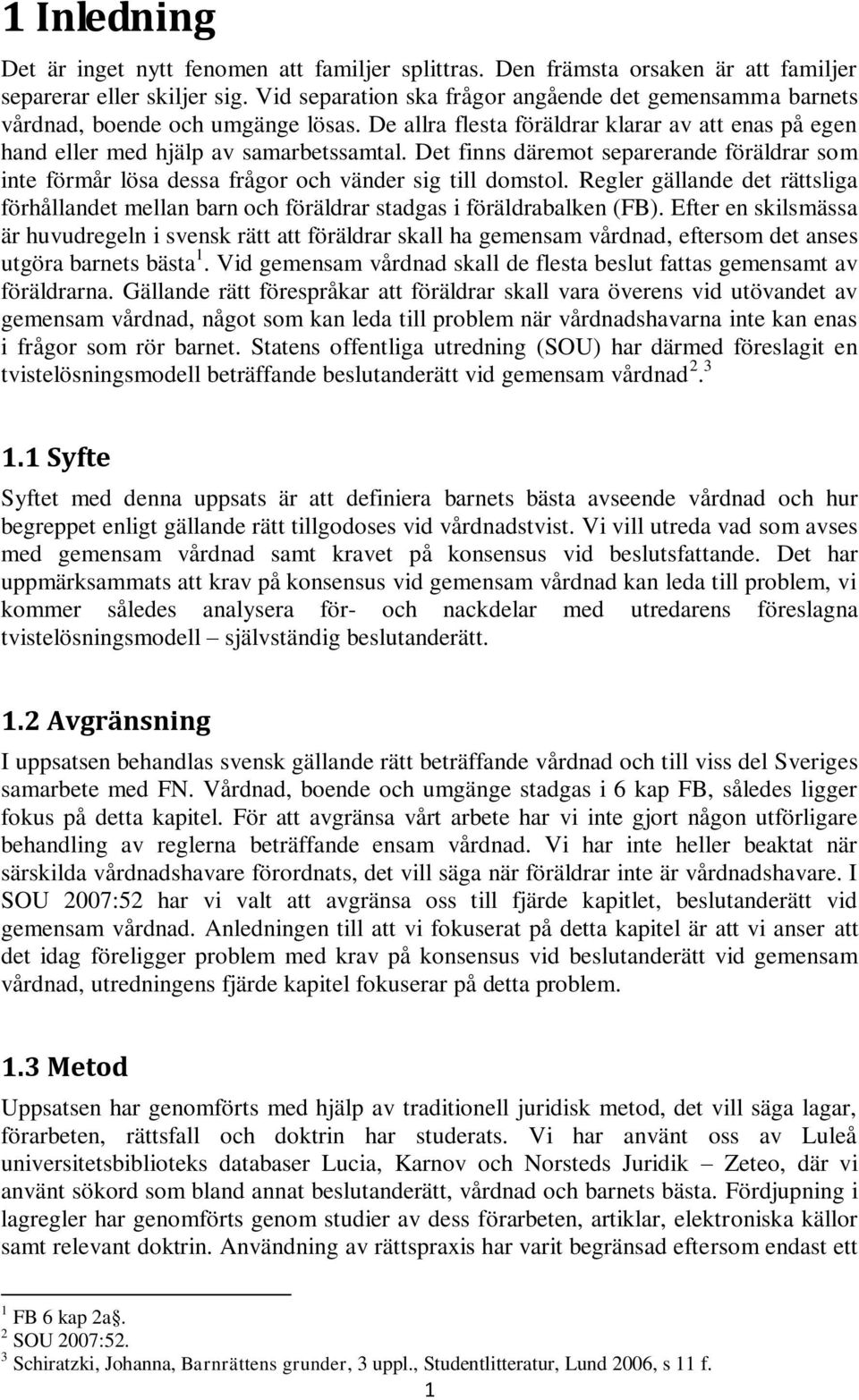 Det finns däremot separerande föräldrar som inte förmår lösa dessa frågor och vänder sig till domstol.