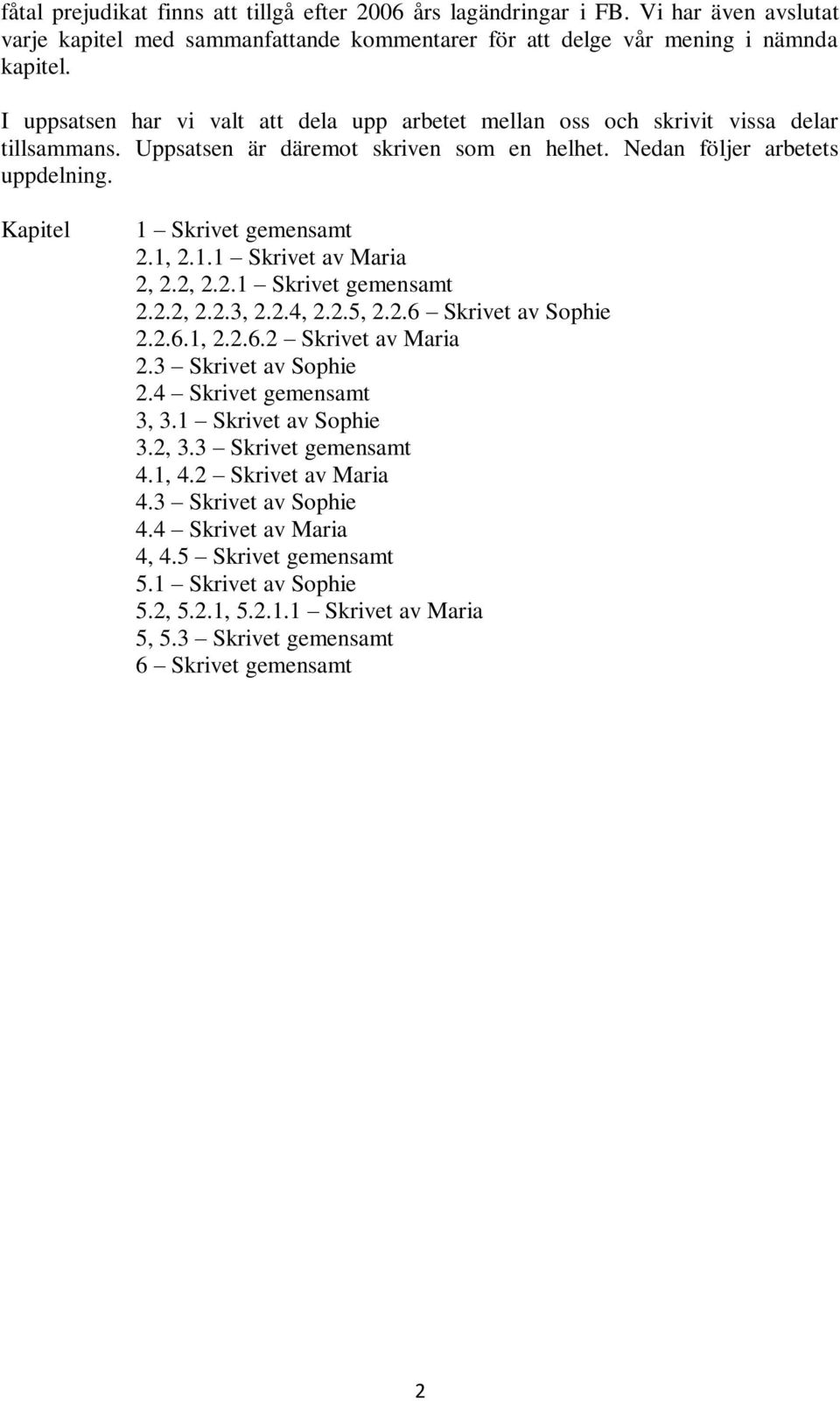 Kapitel 1 Skrivet gemensamt 2.1, 2.1.1 Skrivet av Maria 2, 2.2, 2.2.1 Skrivet gemensamt 2.2.2, 2.2.3, 2.2.4, 2.2.5, 2.2.6 Skrivet av Sophie 2.2.6.1, 2.2.6.2 Skrivet av Maria 2.3 Skrivet av Sophie 2.