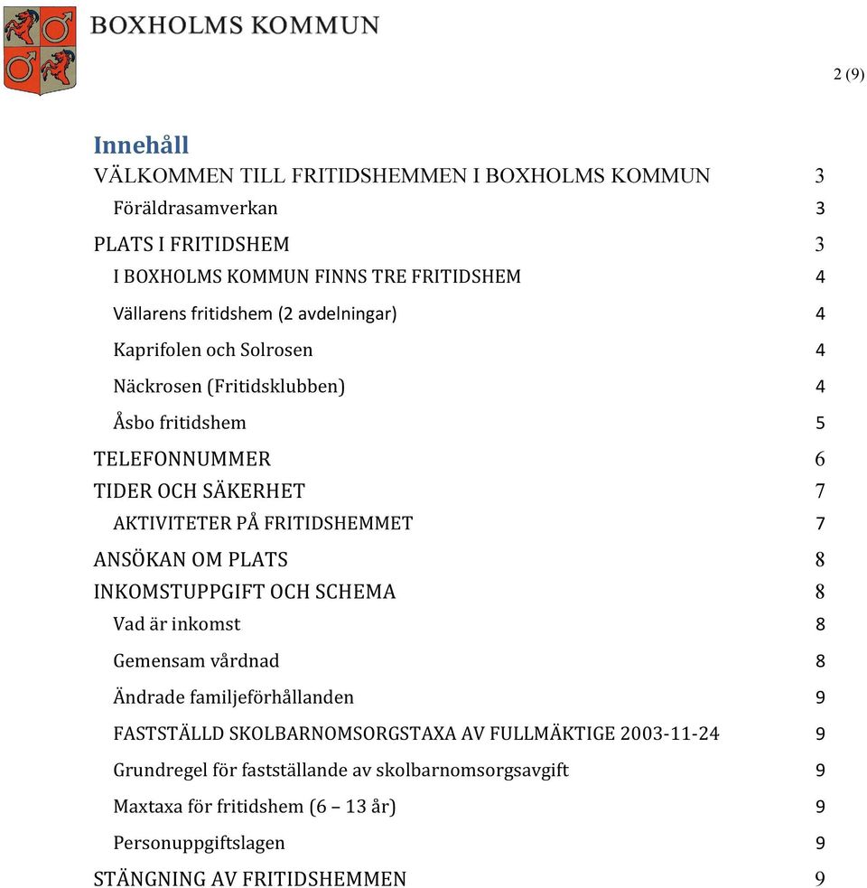 FRITIDSHEMMET 7 ANSÖKAN OM PLATS 8 INKOMSTUPPGIFT OCH SCHEMA 8 Vad är inkomst 8 Gemensam vårdnad 8 Ändrade familjeförhållanden 9 FASTSTÄLLD SKOLBARNOMSORGSTAXA