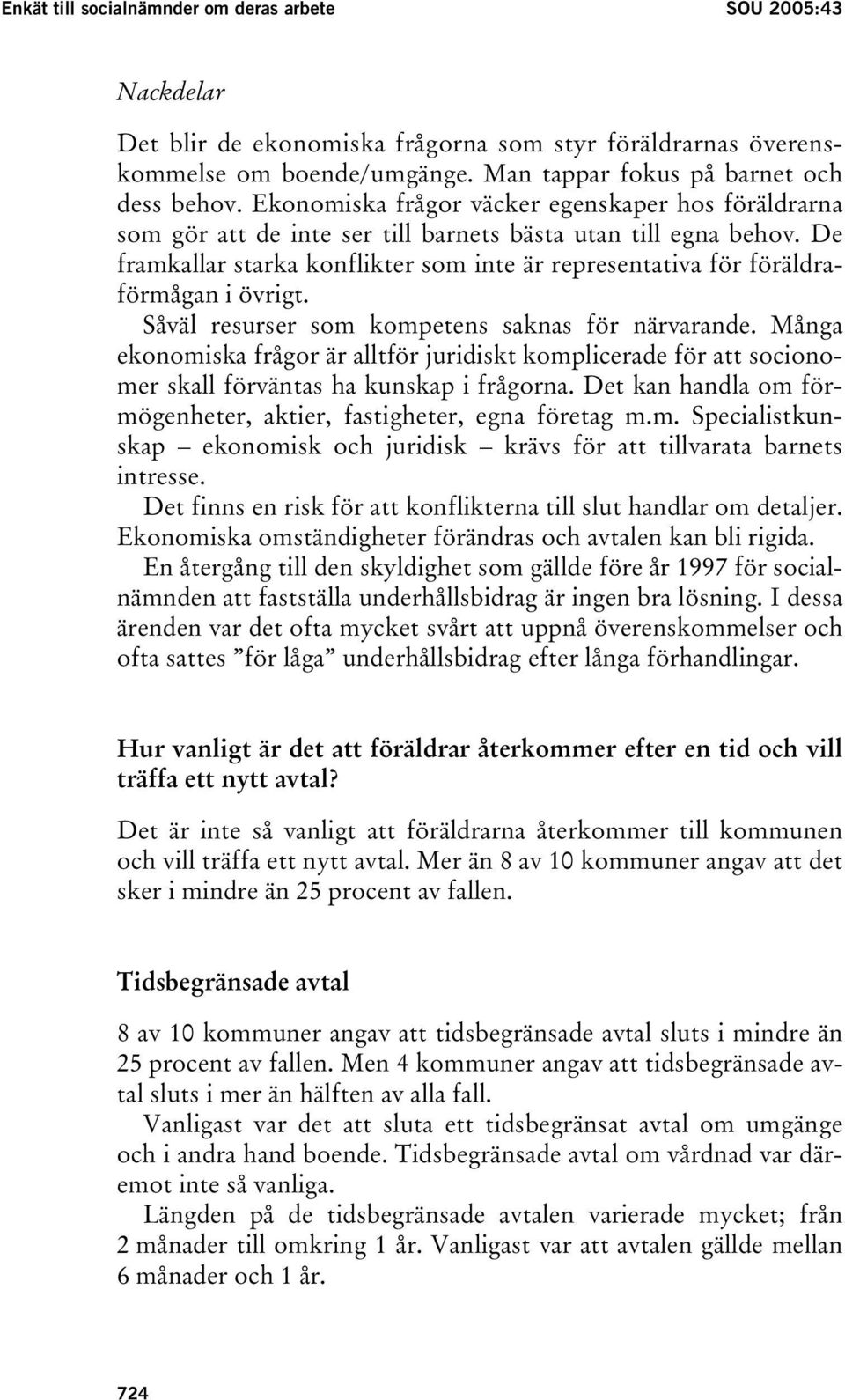 De framkallar starka konflikter som inte är representativa för föräldraförmågan i övrigt. Såväl resurser som kompetens saknas för närvarande.