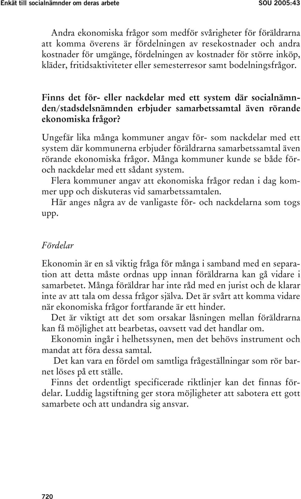 Finns det för- eller nackdelar med ett system där socialnämnden/stadsdelsnämnden erbjuder samarbetssamtal även rörande ekonomiska frågor?