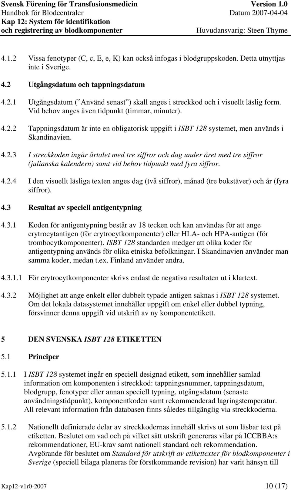 4.2.4 I den visuellt läsliga texten anges dag (två siffror), månad (tre bokstäver) och år (fyra siffror). 4.3 