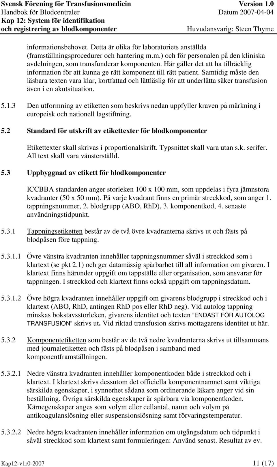 Samtidig måste den läsbara texten vara klar, kortfattad och lättläslig för att underlätta säker transfusion även i en akutsituation. 5.1.