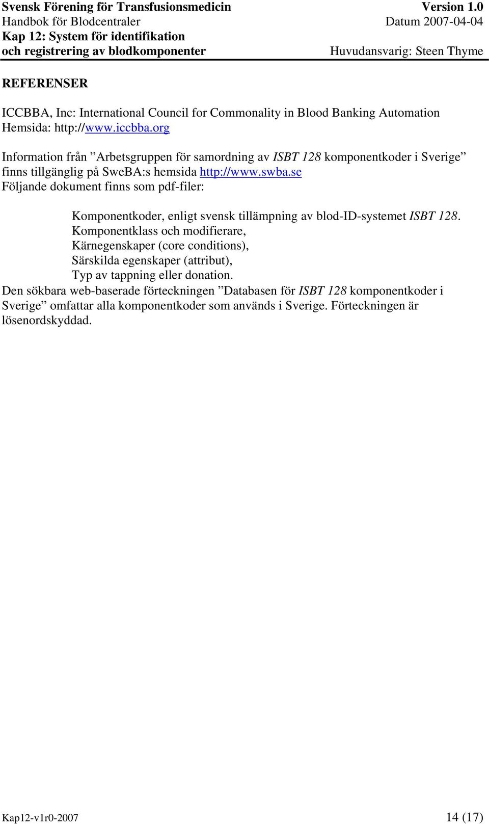 se Följande dokument finns som pdf-filer: Komponentkoder, enligt svensk tillämpning av blod-id-systemet ISBT 128.