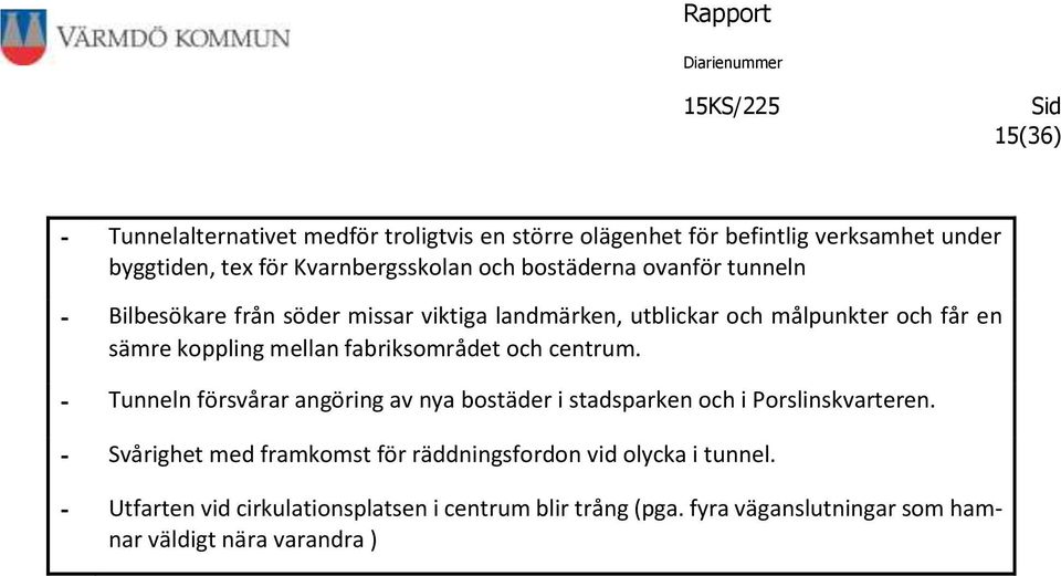 fabriksområdet och centrum. Tunneln försvårar angöring av nya bostäder i stadsparken och i Porslinskvarteren.