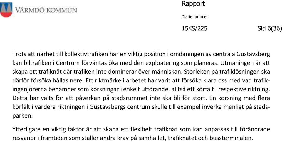 Ett riktmärke i arbetet har varit att försöka klara oss med vad trafikingenjörerna benämner som korsningar i enkelt utförande, alltså ett körfält i respektive riktning.