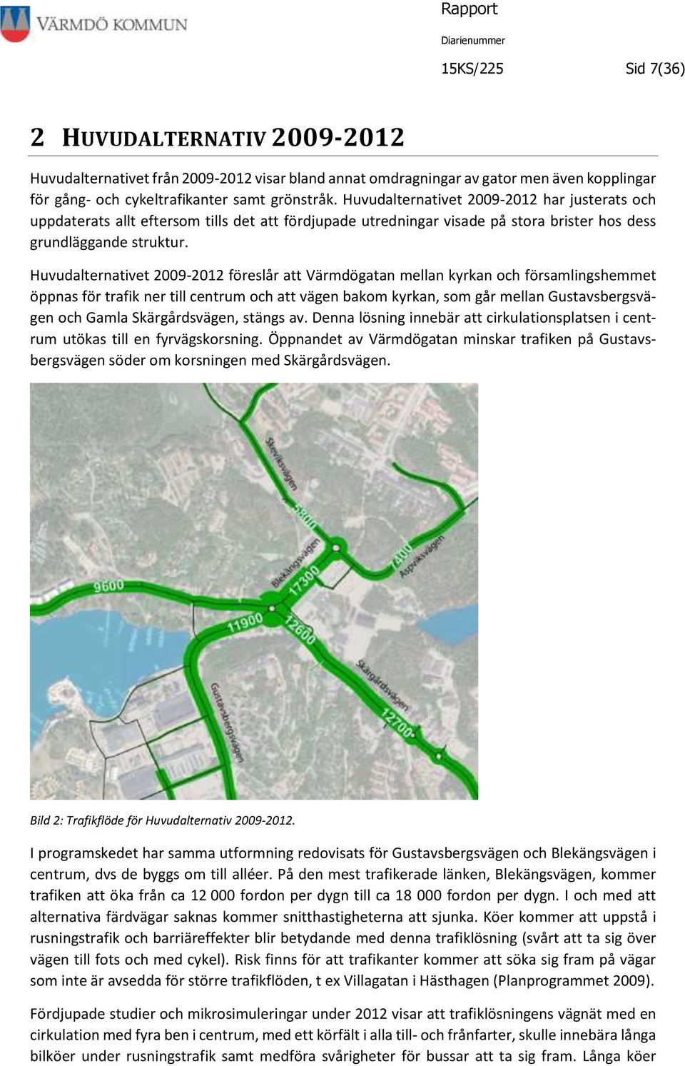 Huvudalternativet 20092012 föreslår att Värmdögatan mellan kyrkan och församlingshemmet öppnas för trafik ner till centrum och att vägen bakom kyrkan, som går mellan Gustavsbergsvägen och Gamla