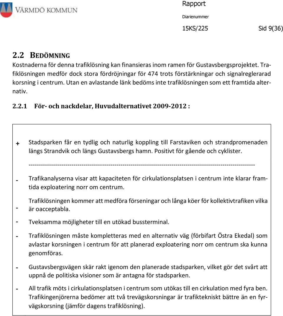 2.2.1 För och nackdelar, Huvudalternativet 20092012 : + Stadsparken får en tydlig och naturlig koppling till Farstaviken och strandpromenaden längs Strandvik och längs Gustavsbergs hamn.