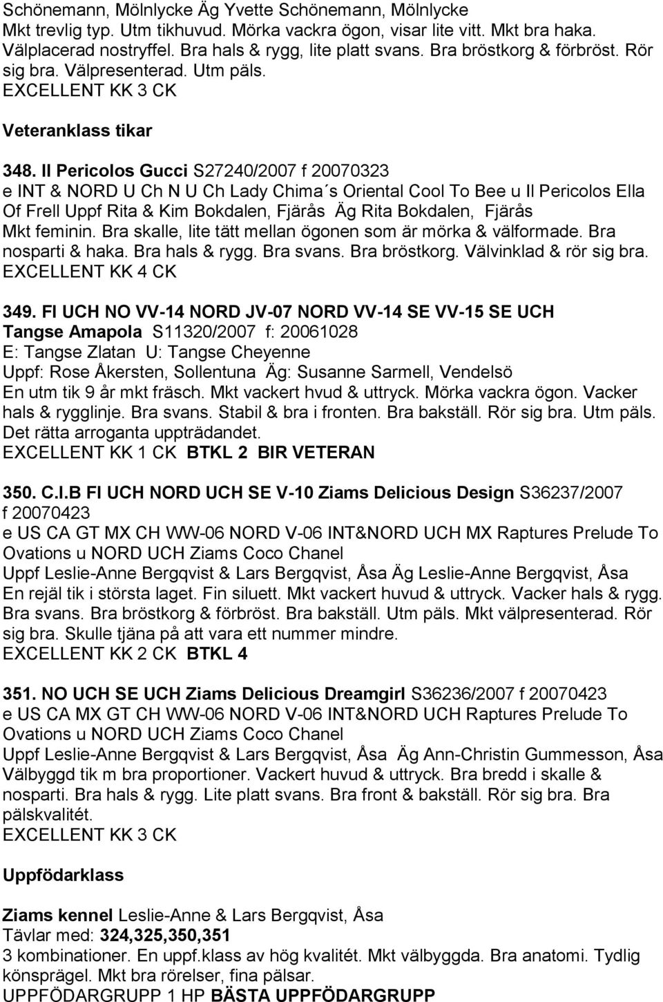 Il Pericolos Gucci S27240/2007 f 20070323 e INT & NORD U Ch N U Ch Lady Chima s Oriental Cool To Bee u Il Pericolos Ella Of Frell Uppf Rita & Kim Bokdalen, Fjärås Äg Rita Bokdalen, Fjärås Mkt feminin.