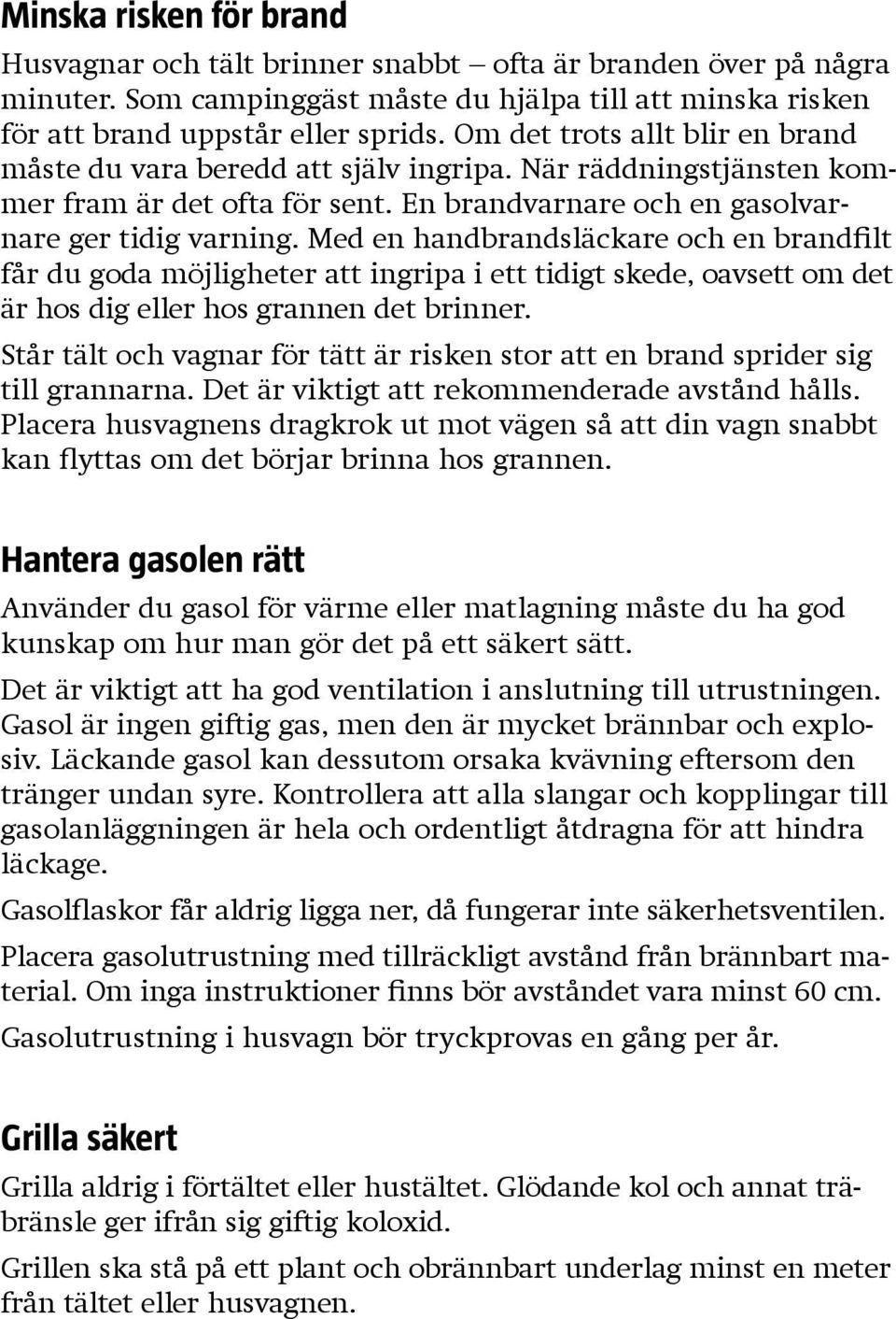 Med en handbrandsläckare och en brandfilt får du goda möjligheter att ingripa i ett tidigt skede, oavsett om det är hos dig eller hos grannen det brinner.