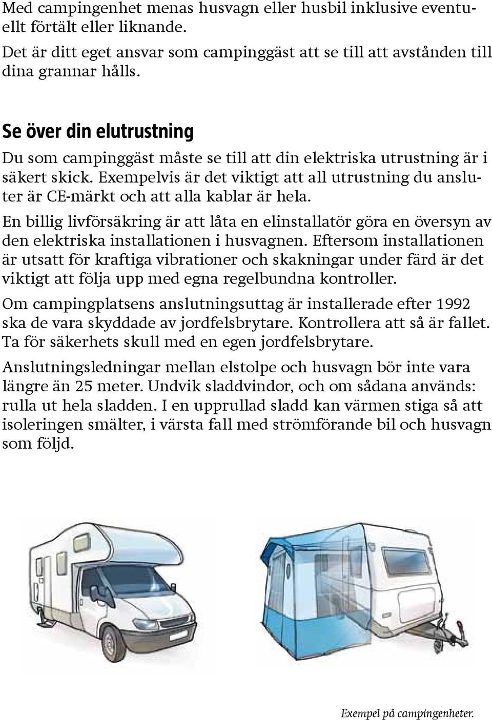 Exempelvis är det viktigt att all utrustning du ansluter är CE-märkt och att alla kablar är hela.