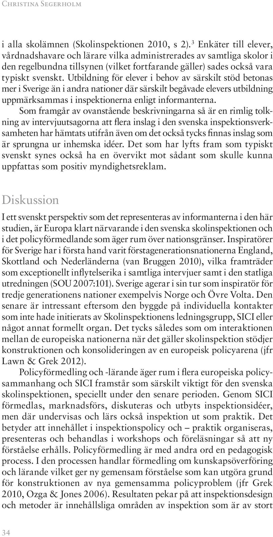 Utbildning för elever i behov av särskilt stöd betonas mer i Sverige än i andra nationer där särskilt begåvade elevers utbildning uppmärksammas i inspektionerna enligt informanterna.