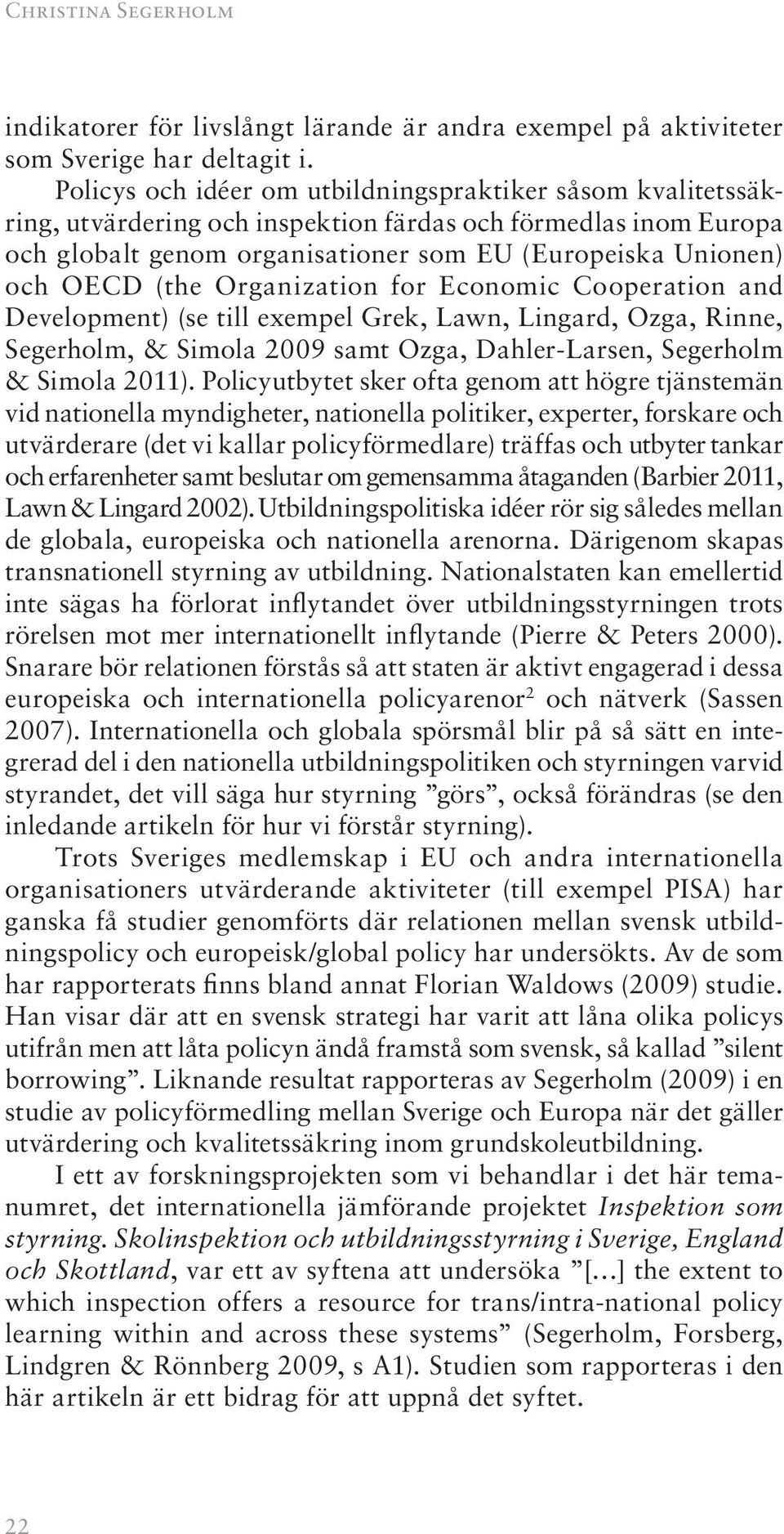 (the Organization for Economic Cooperation and Development) (se till exempel Grek, Lawn, Lingard, Ozga, Rinne, Segerholm, & Simola 2009 samt Ozga, Dahler-Larsen, Segerholm & Simola 2011).