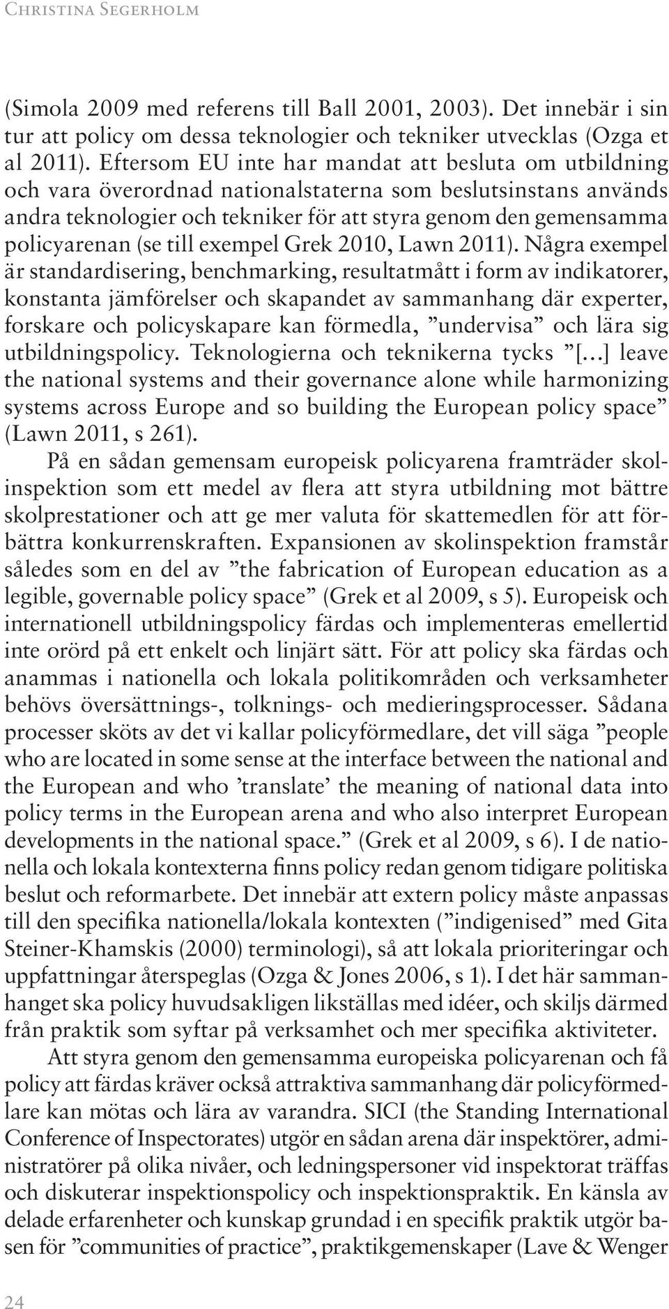 (se till exempel Grek 2010, Lawn 2011).