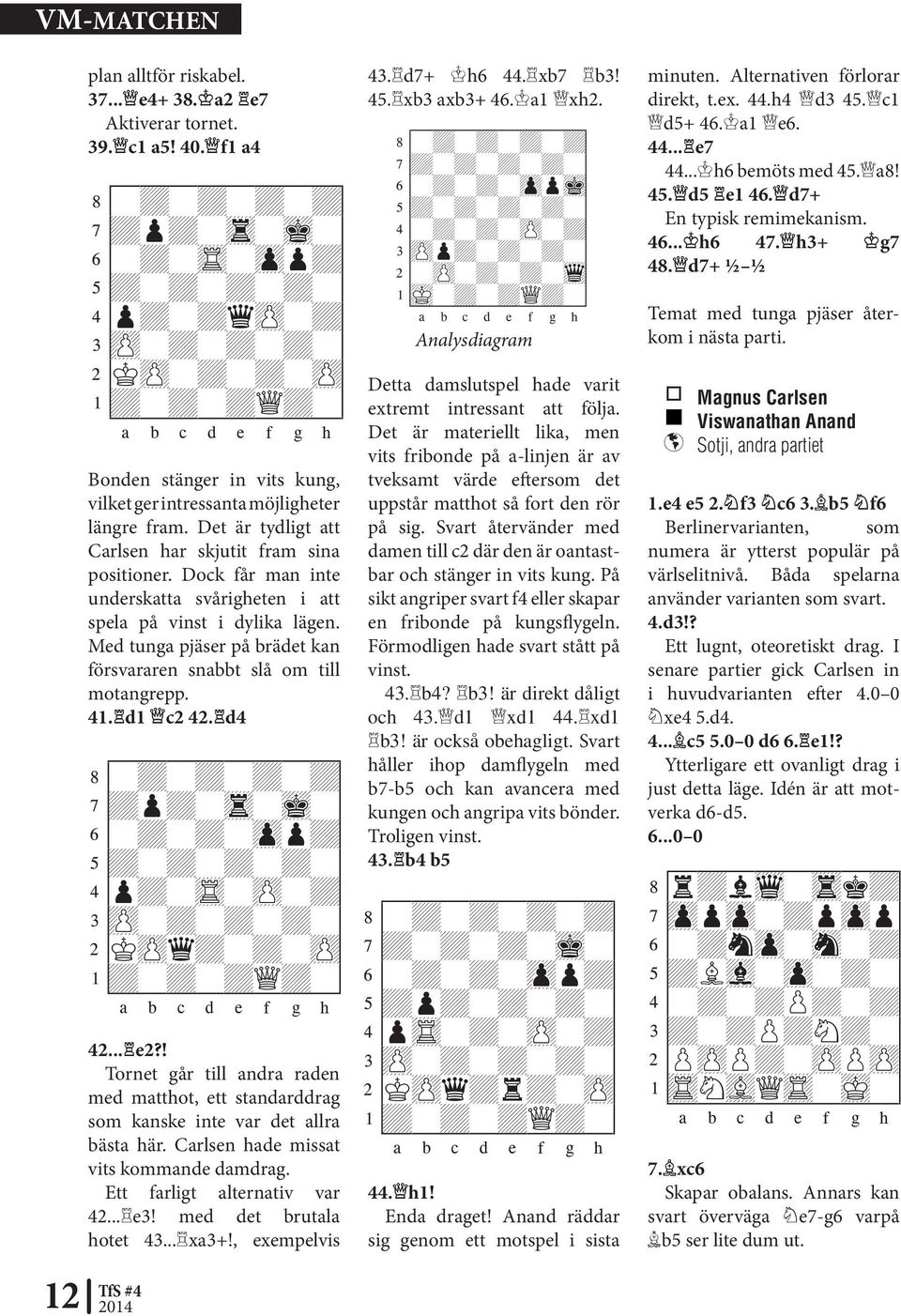Det är tydligt att Carlsen har skjutit fram sina positioner. Dock får man inte under skatta svårigheten i att spela på vinst i dylika lägen.