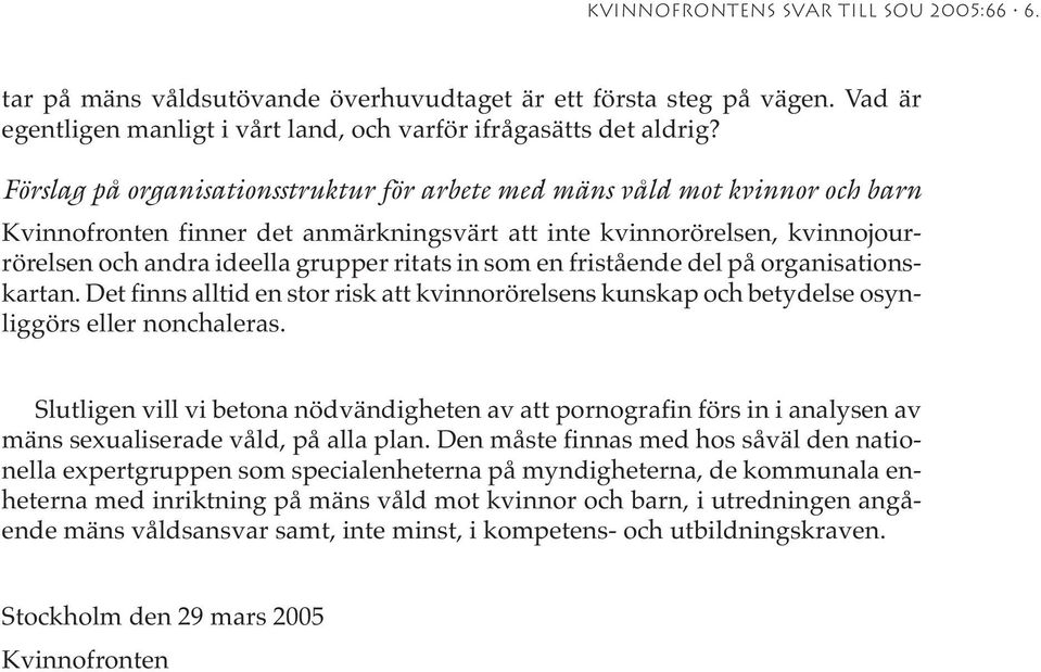 som en fristående del på organisationskartan. Det finns alltid en stor risk att kvinnorörelsens kunskap och betydelse osynliggörs eller nonchaleras.