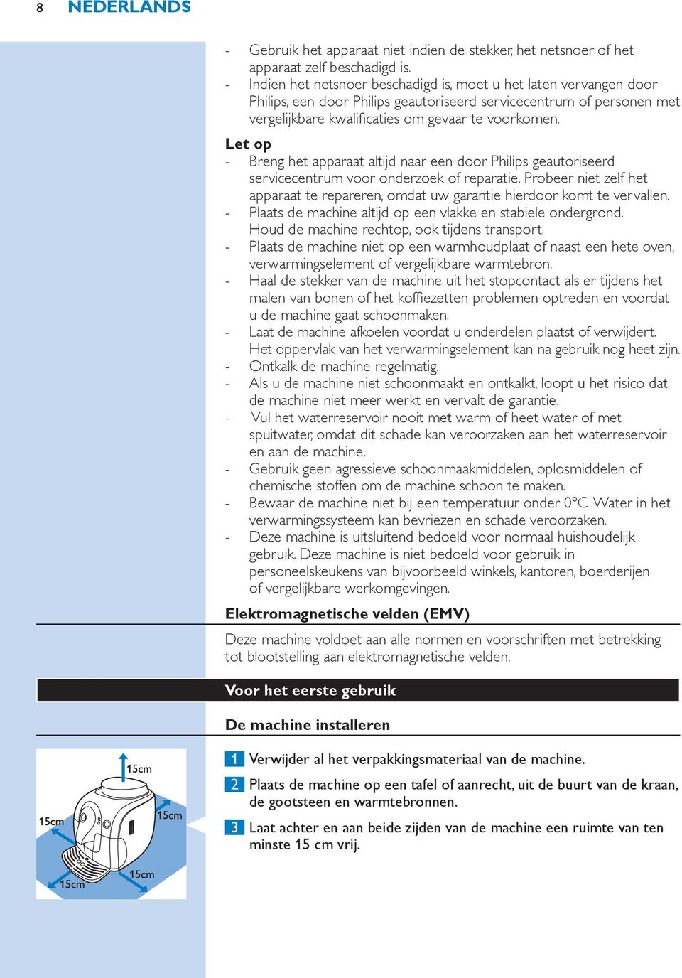 Let op Breng het apparaat altijd naar een door Philips geautoriseerd servicecentrum voor onderzoek of reparatie.