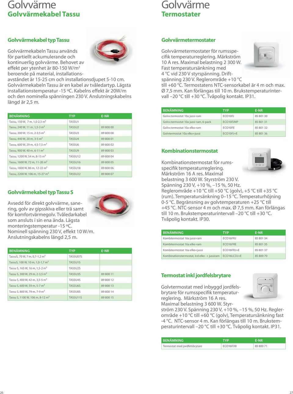 Lägsta installationstemperatur -15 ºC. Kabelns effekt är 20W/m och den nominella spänningen 230 V. Anslutningskabelns längd är 2,5 m.