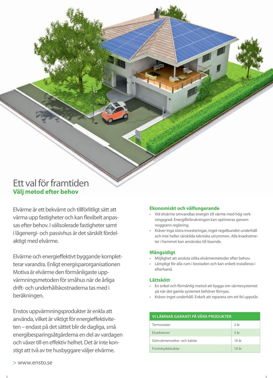 Enligt energisparorganisationen Motiva är elvärme den förmånligaste uppvärmningsmetoden för småhus när de årliga drift- och underhållskostnaderna tas med i beräkningen.