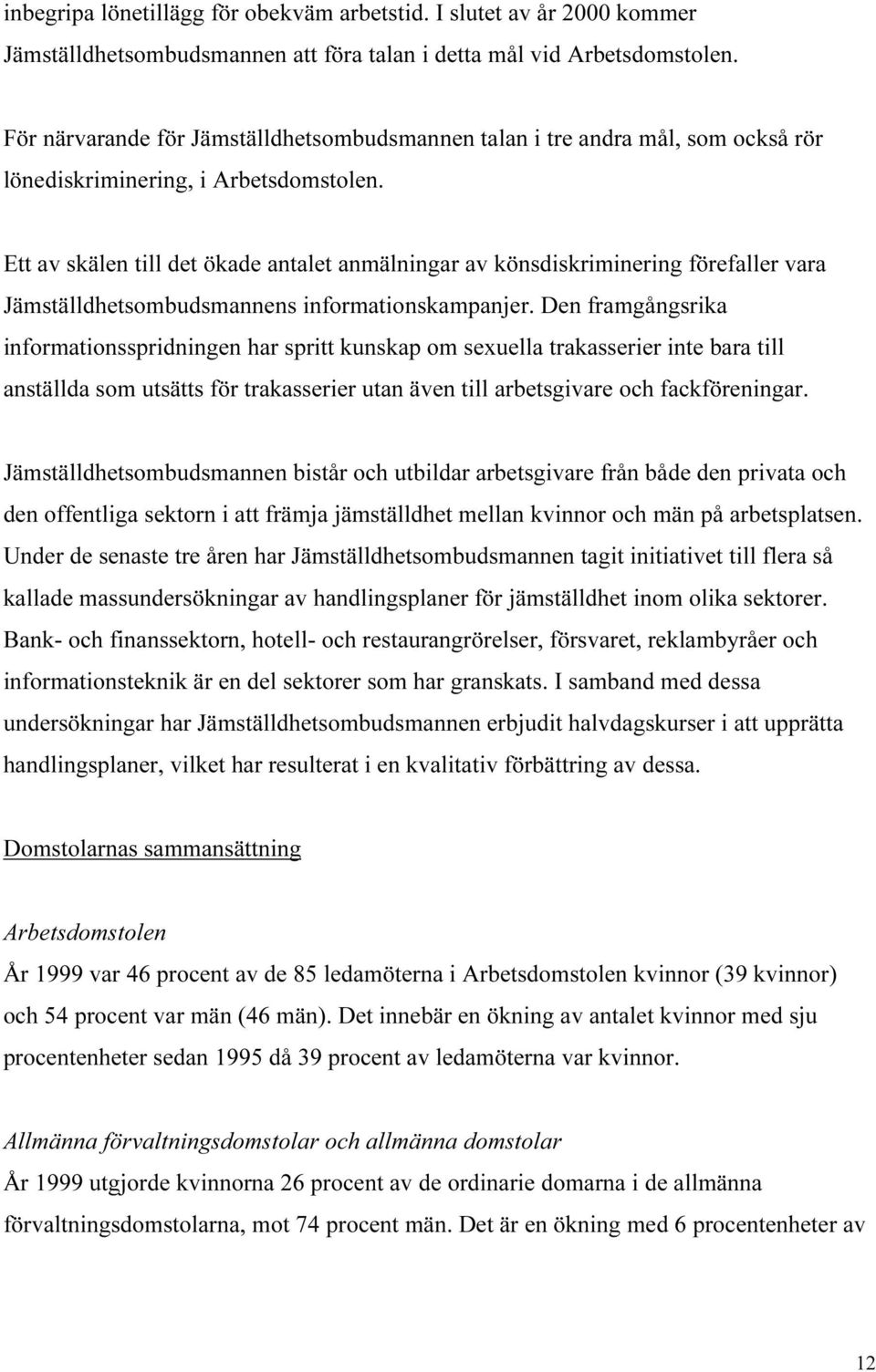 Ett av skälen till det ökade antalet anmälningar av könsdiskriminering förefaller vara Jämställdhetsombudsmannens informationskampanjer.