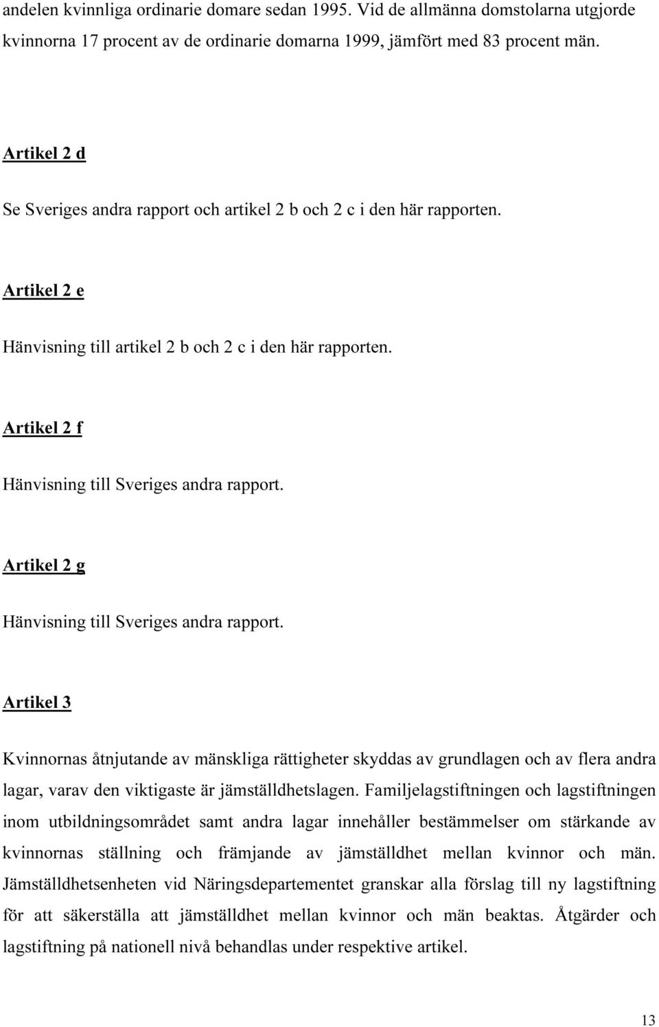 Artikel 2 f Hänvisning till Sveriges andra rapport. Artikel 2 g Hänvisning till Sveriges andra rapport.