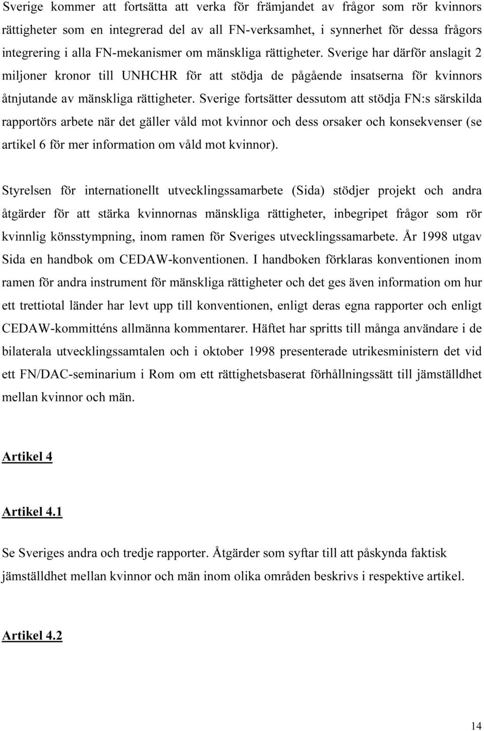 Sverige fortsätter dessutom att stödja FN:s särskilda rapportörs arbete när det gäller våld mot kvinnor och dess orsaker och konsekvenser (se artikel 6 för mer information om våld mot kvinnor).