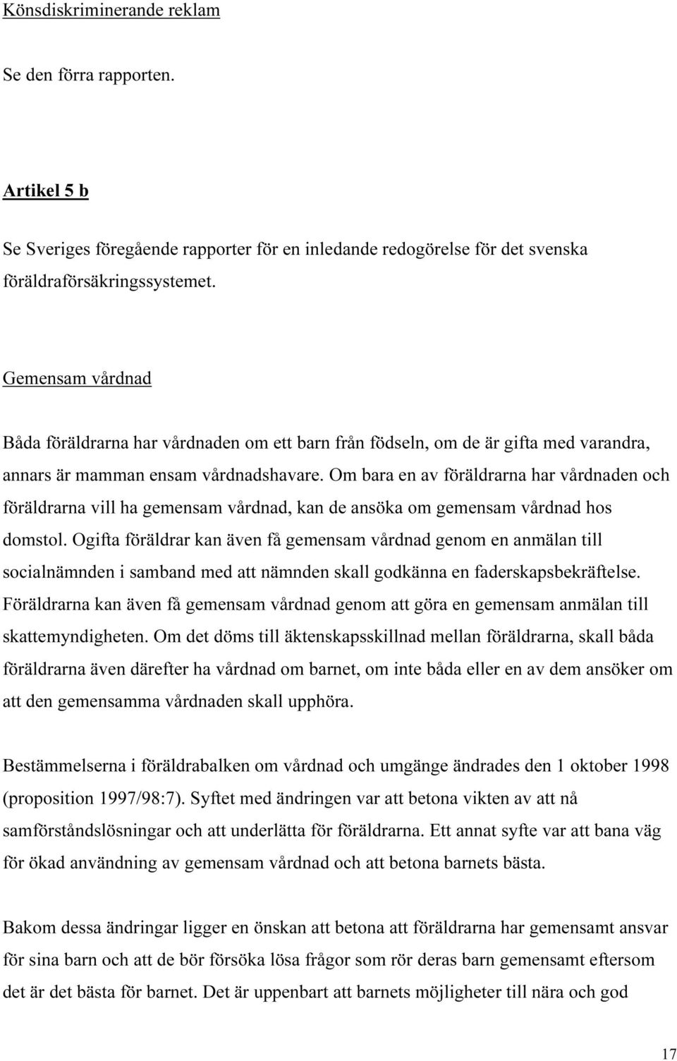 Om bara en av föräldrarna har vårdnaden och föräldrarna vill ha gemensam vårdnad, kan de ansöka om gemensam vårdnad hos domstol.