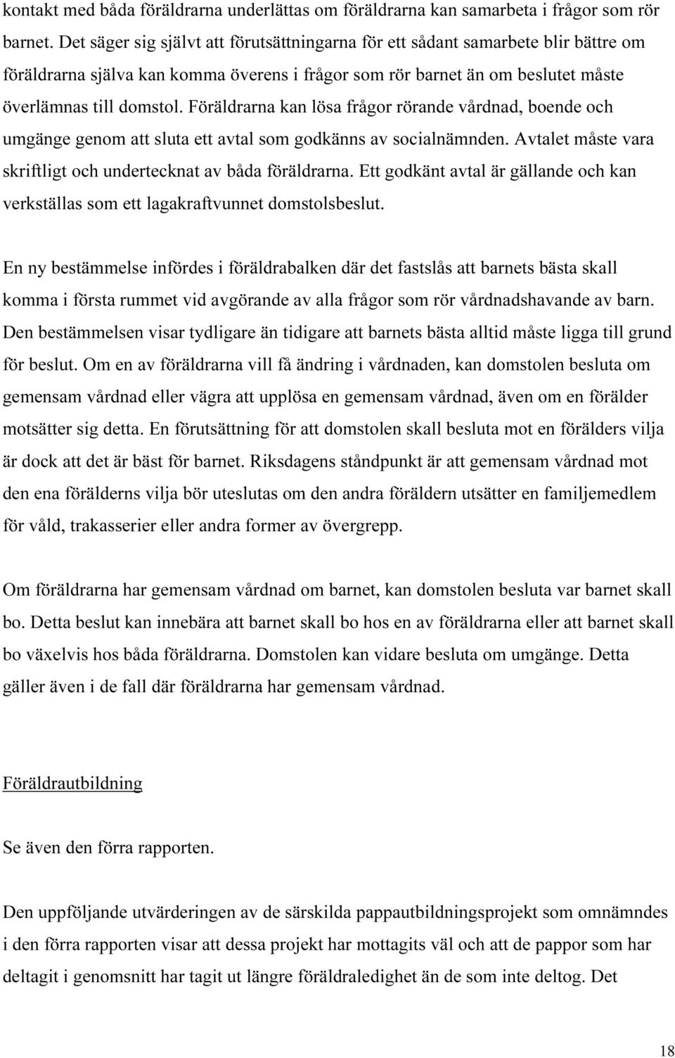 Föräldrarna kan lösa frågor rörande vårdnad, boende och umgänge genom att sluta ett avtal som godkänns av socialnämnden. Avtalet måste vara skriftligt och undertecknat av båda föräldrarna.