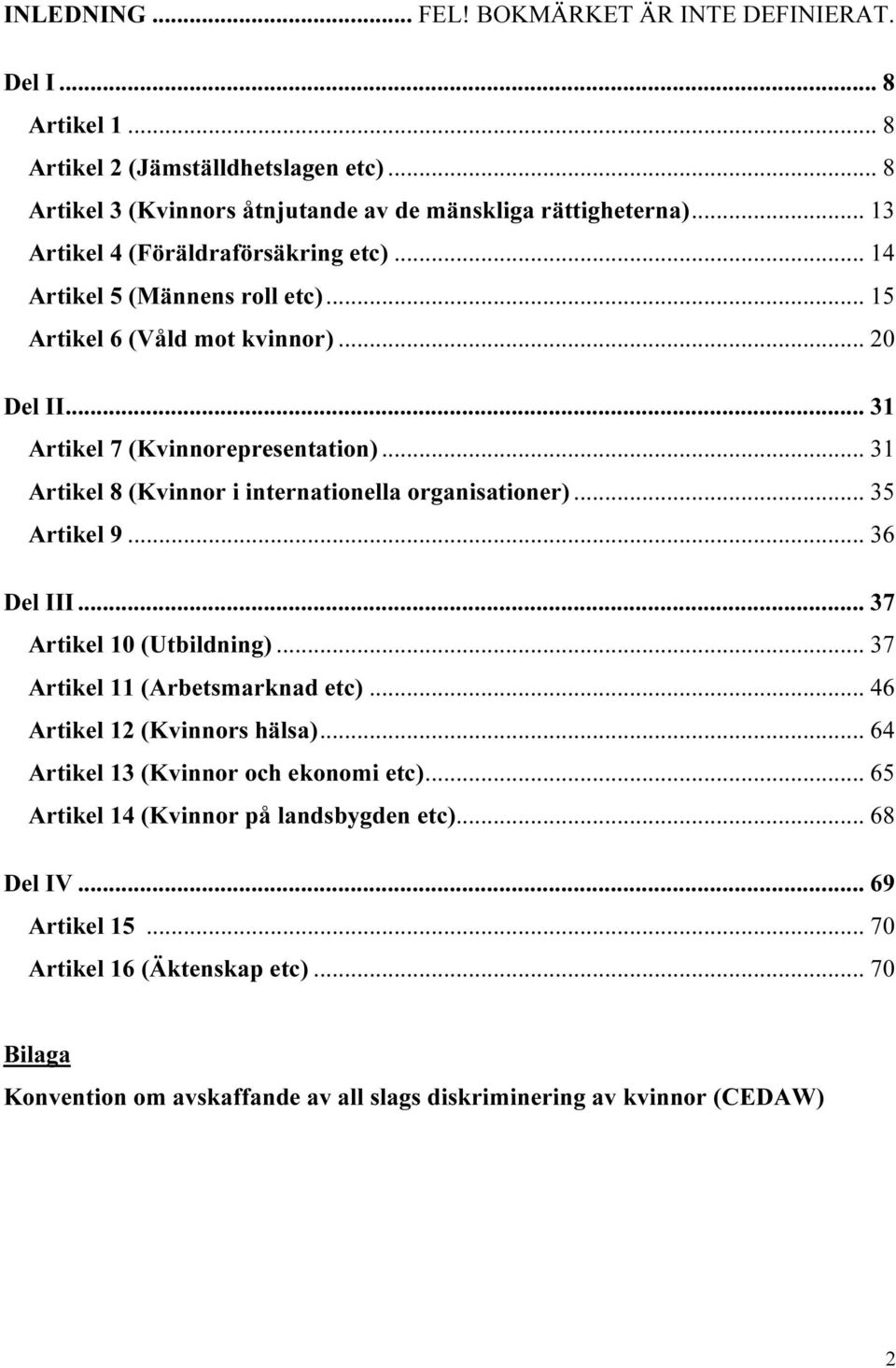 .. 31 Artikel 8 (Kvinnor i internationella organisationer)... 35 Artikel 9... 36 Del III... 37 Artikel 10 (Utbildning)... 37 Artikel 11 (Arbetsmarknad etc)... 46 Artikel 12 (Kvinnors hälsa).