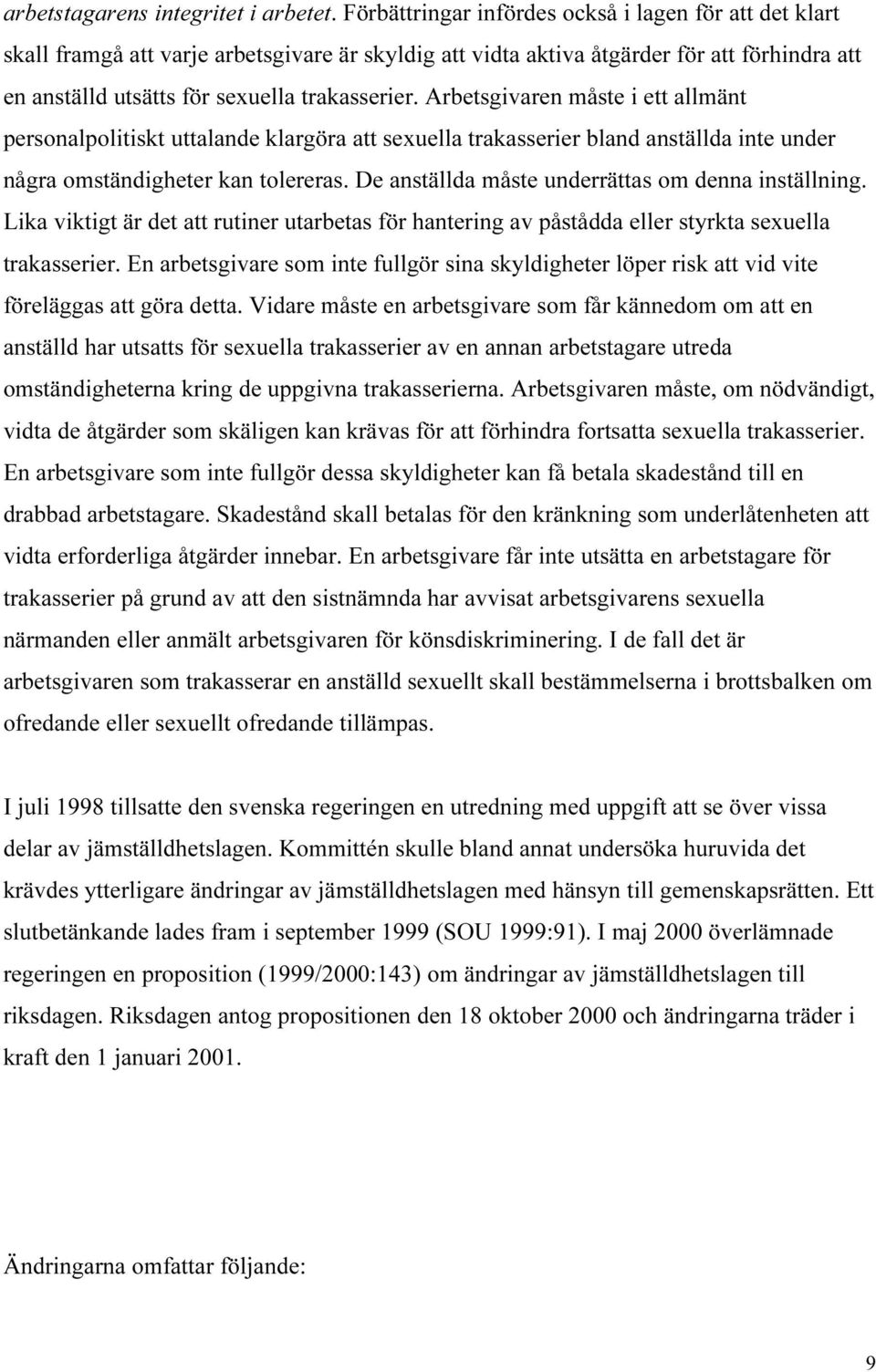 Arbetsgivaren måste i ett allmänt personalpolitiskt uttalande klargöra att sexuella trakasserier bland anställda inte under några omständigheter kan tolereras.