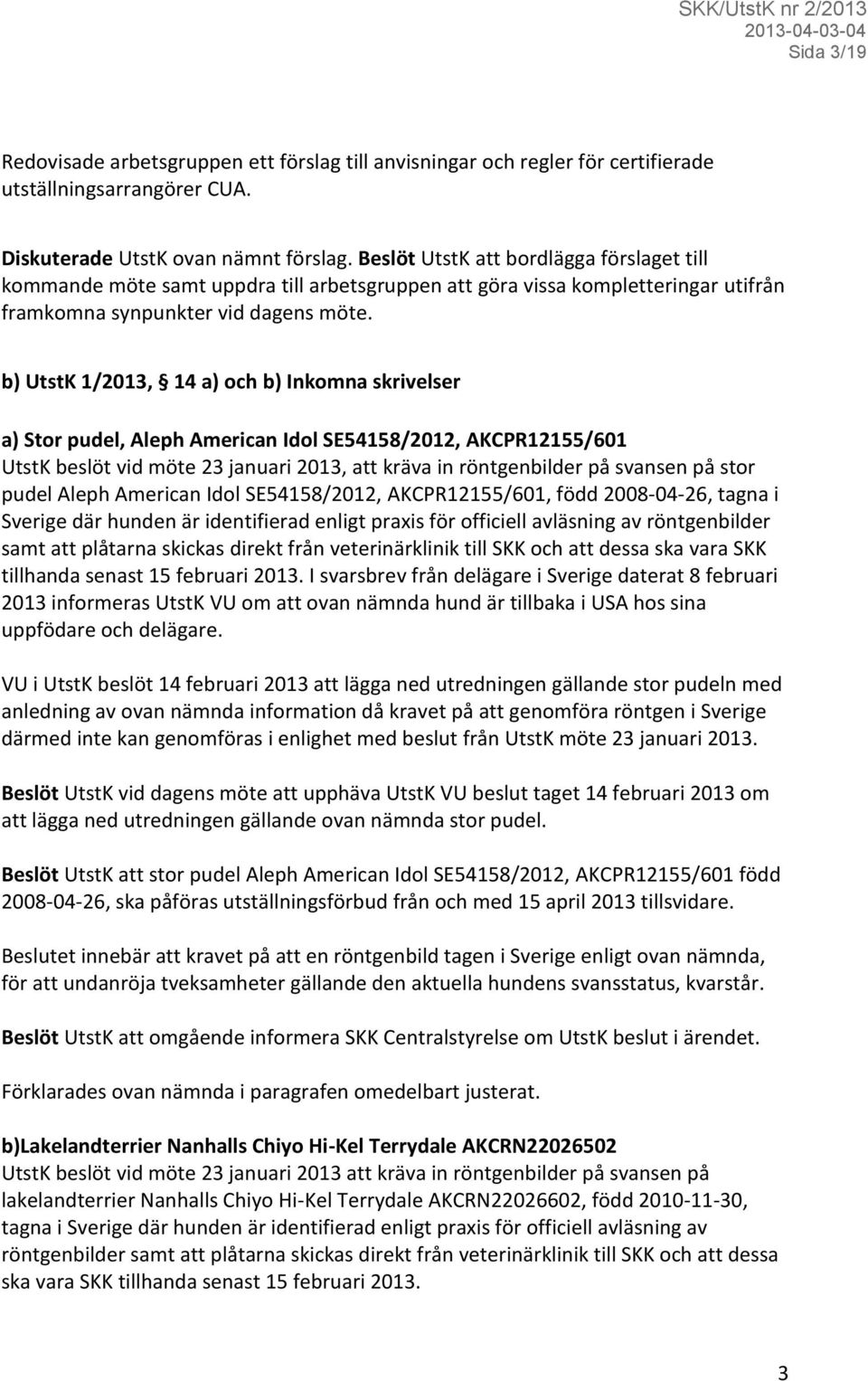 b) UtstK 1/2013, 14 a) och b) Inkomna skrivelser a) Stor pudel, Aleph American Idol SE54158/2012, AKCPR12155/601 UtstK beslöt vid möte 23 januari 2013, att kräva in röntgenbilder på svansen på stor