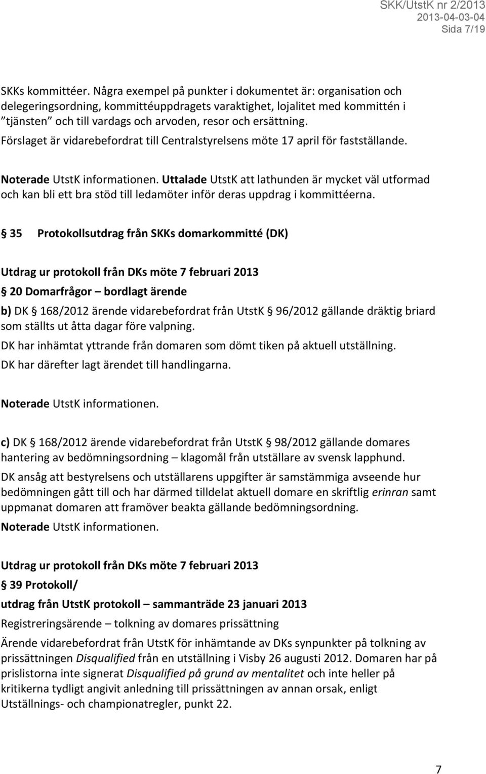 Förslaget är vidarebefordrat till Centralstyrelsens möte 17 april för fastställande. Noterade UtstK informationen.