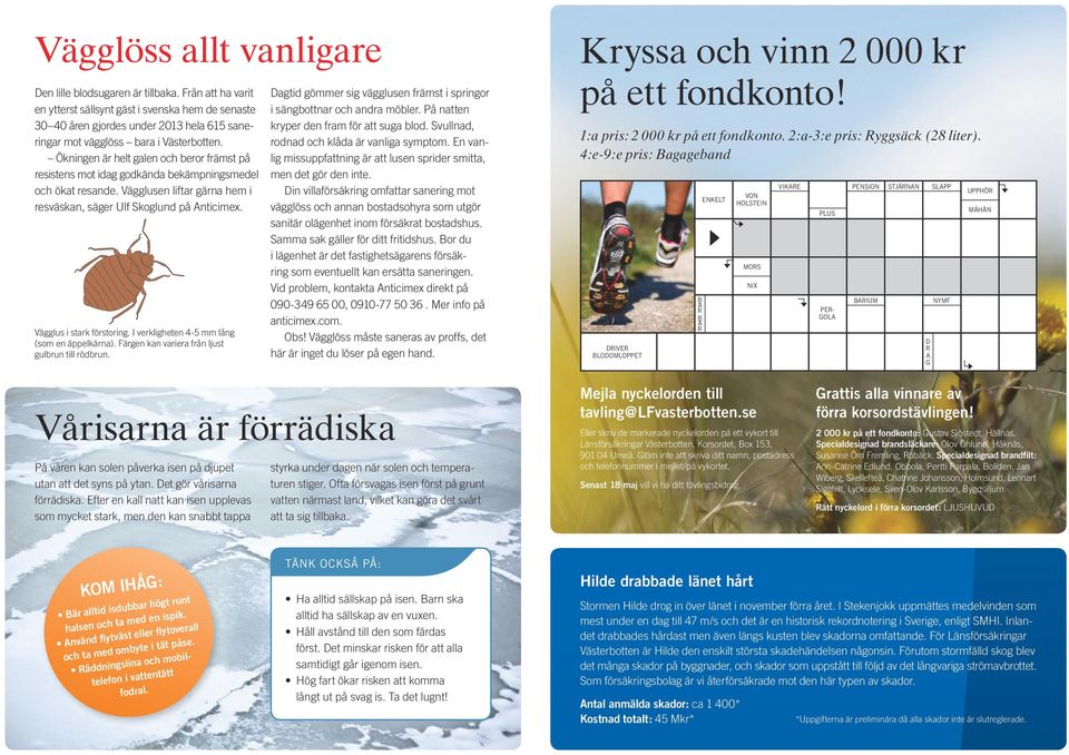 Ökningen är helt galen och beror främst på resistens mot idag godkända bekämpningsmedel och ökat resande. Vägglusen liftar gärna hem i resväskan, säger Ulf Skoglund på nticimex.