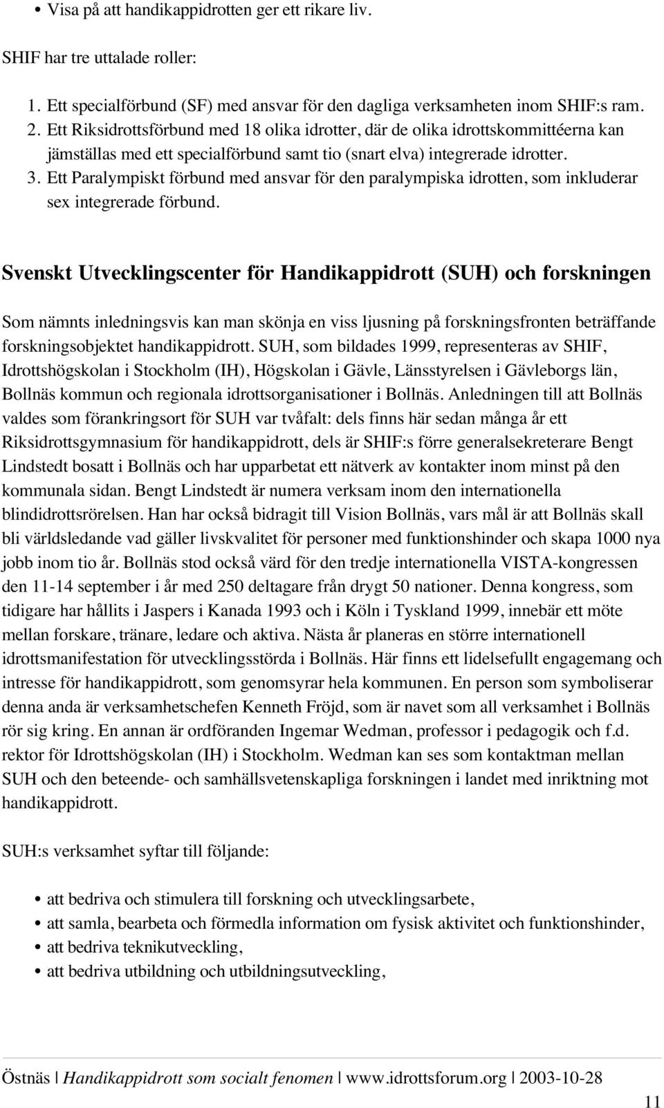 Ett Paralympiskt förbund med ansvar för den paralympiska idrotten, som inkluderar sex integrerade förbund.