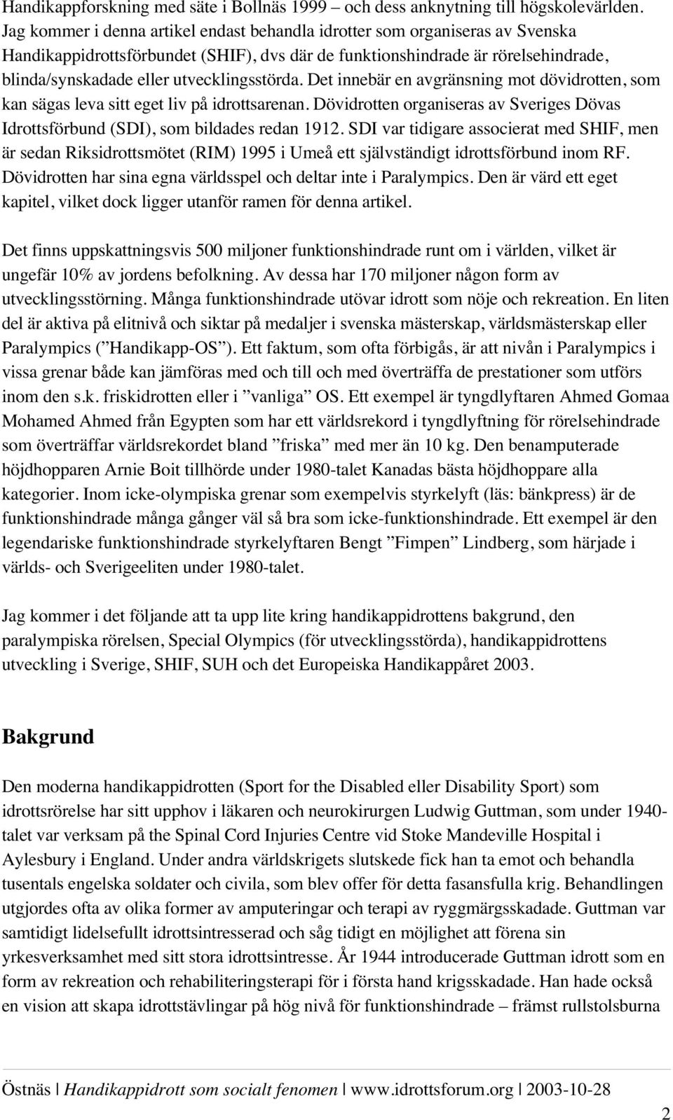 utvecklingsstörda. Det innebär en avgränsning mot dövidrotten, som kan sägas leva sitt eget liv på idrottsarenan.