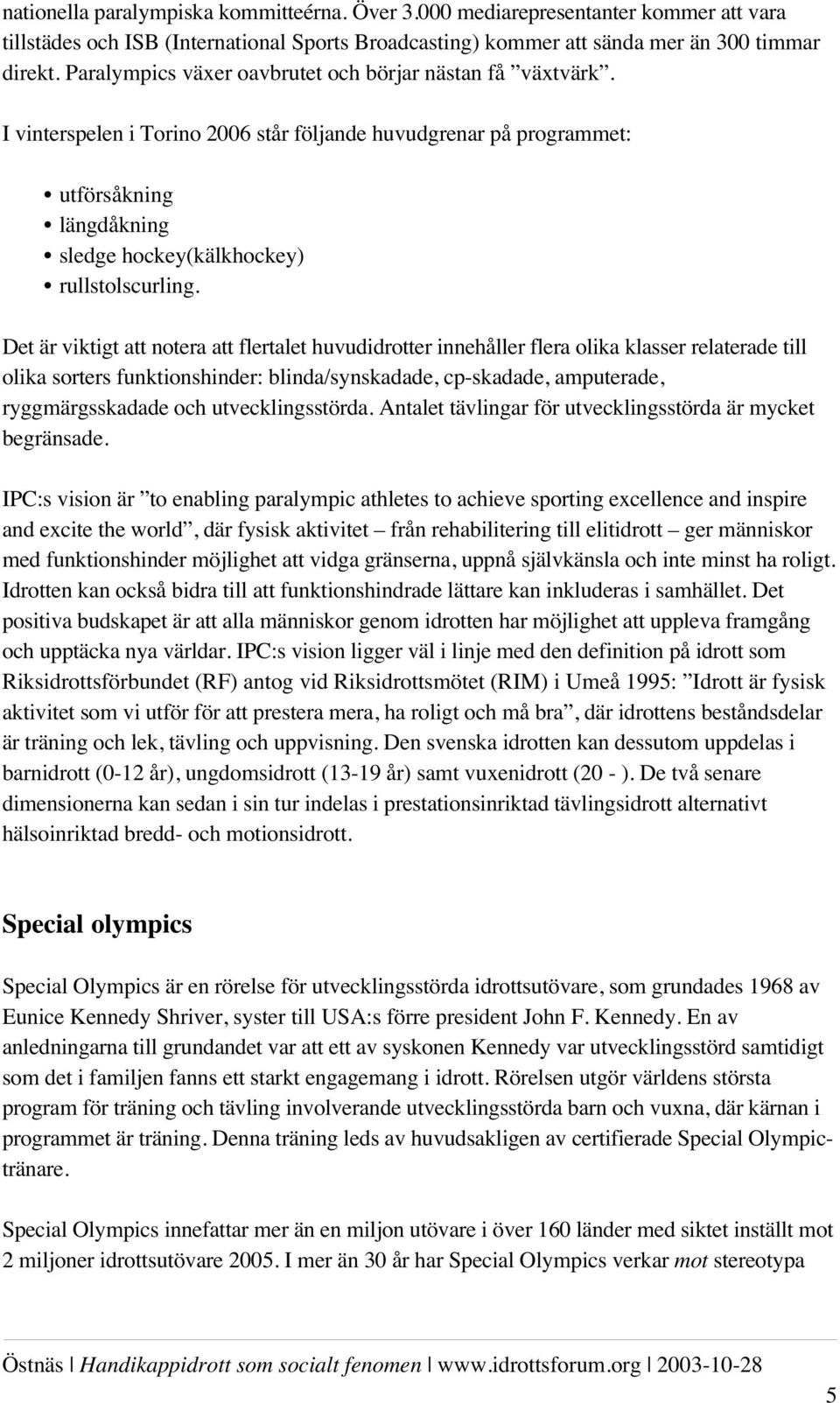 Det är viktigt att notera att flertalet huvudidrotter innehåller flera olika klasser relaterade till olika sorters funktionshinder: blinda/synskadade, cp-skadade, amputerade, ryggmärgsskadade och