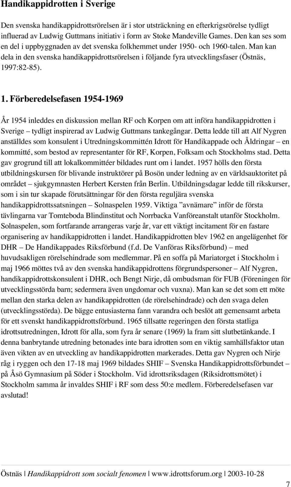 1. Förberedelsefasen 1954-1969 År 1954 inleddes en diskussion mellan RF och Korpen om att införa handikappidrotten i Sverige tydligt inspirerad av Ludwig Guttmans tankegångar.